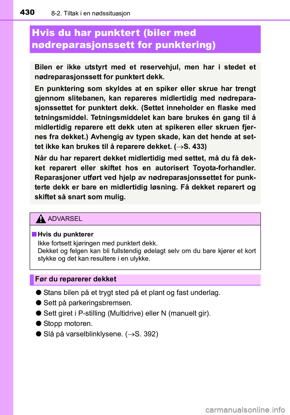 TOYOTA YARIS HATCHBACK 2016 Instruksjoner for bruk (in Norwegian) 4308-2. Tiltak i en nødssituasjon
OM52G04NO
Hvis du har punktert (biler med
nødreparasjonssett for punktering)
l Stans bilen på et trygt sted på et plant og fast underlag.
l Sett på parkeringsbr TOYOTA YARIS HATCHBACK 2016 Instruksjoner for bruk (in Norwegian) 4308-2. Tiltak i en nødssituasjon
OM52G04NO
Hvis du har punktert (biler med
nødreparasjonssett for punktering)
l Stans bilen på et trygt sted på et plant og fast underlag.
l Sett på parkeringsbr