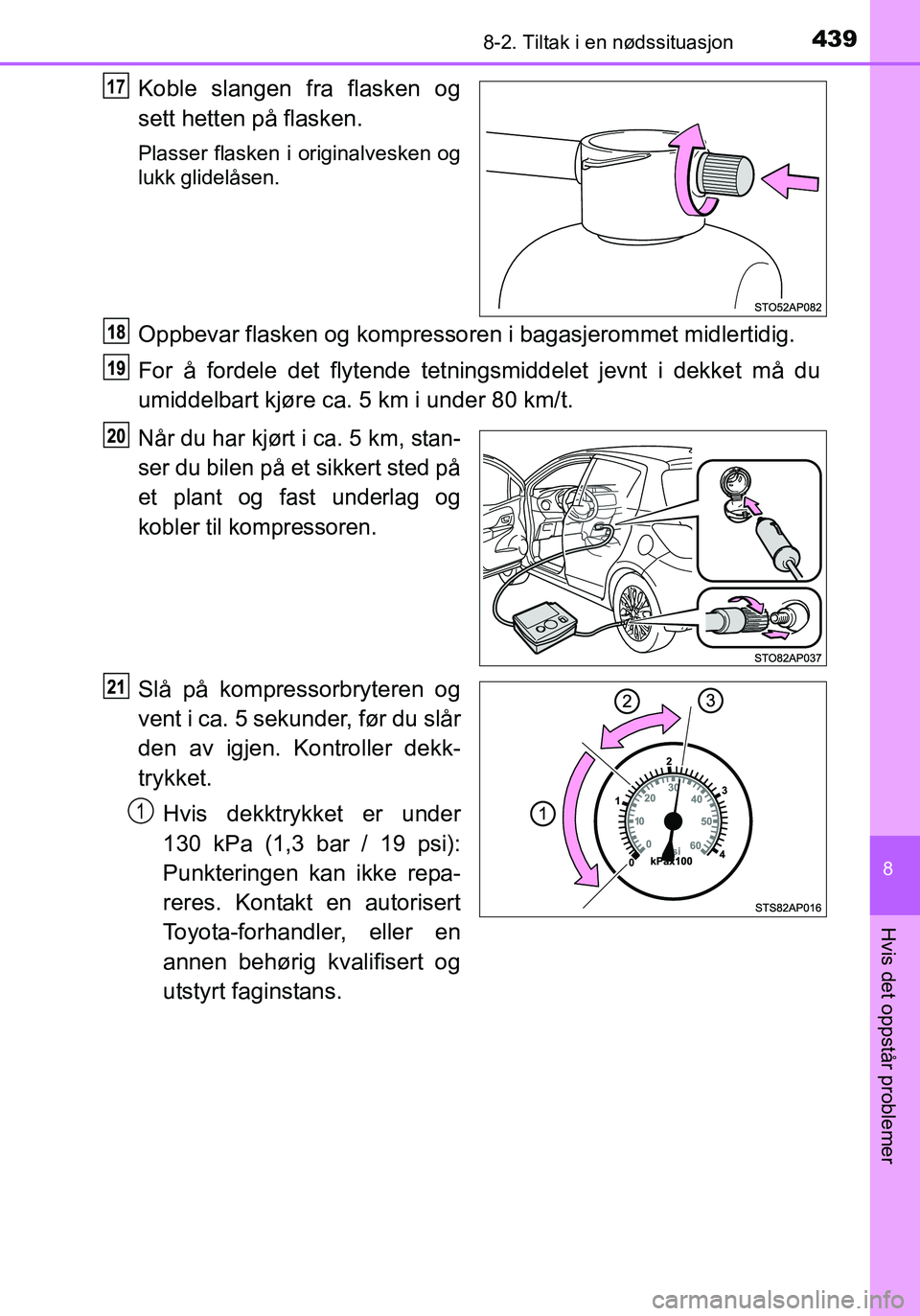 TOYOTA YARIS HATCHBACK 2016 Instruksjoner for bruk (in Norwegian) 4398-2. Tiltak i en nødssituasjon
8
Hvis det oppstår problemer
OM52G04NO
Koble slangen fra flasken og
sett hetten på flasken.
Plasser flasken i originalvesken og
lukk glidelåsen.
Oppbevar flasken TOYOTA YARIS HATCHBACK 2016 Instruksjoner for bruk (in Norwegian) 4398-2. Tiltak i en nødssituasjon
8
Hvis det oppstår problemer
OM52G04NO
Koble slangen fra flasken og
sett hetten på flasken.
Plasser flasken i originalvesken og
lukk glidelåsen.
Oppbevar flasken