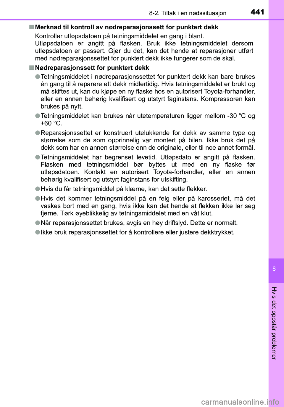 TOYOTA YARIS HATCHBACK 2016 Instruksjoner for bruk (in Norwegian) 4418-2. Tiltak i en nødssituasjon
8
Hvis det oppstår problemer
OM52G04NOn
Merknad til kontroll av nødrep arasjonssett for punktert dekk
Kontroller utløpsdatoen på tetningsmiddelet en gang i blant TOYOTA YARIS HATCHBACK 2016 Instruksjoner for bruk (in Norwegian) 4418-2. Tiltak i en nødssituasjon
8
Hvis det oppstår problemer
OM52G04NOn
Merknad til kontroll av nødrep arasjonssett for punktert dekk
Kontroller utløpsdatoen på tetningsmiddelet en gang i blant