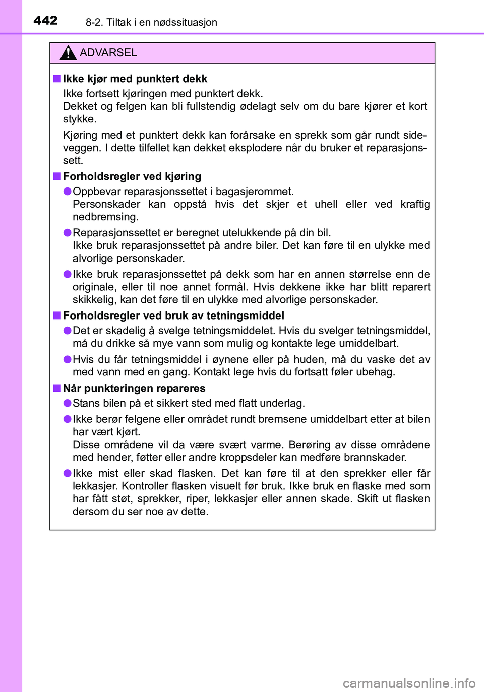 TOYOTA YARIS HATCHBACK 2015 Instruksjoner for bruk (in Norwegian) 4428-2. Tiltak i en nødssituasjon
OM52G04NO
ADVARSEL
nIkke kjør med punktert dekk
Ikke fortsett kjøringen med punktert dekk.
Dekket og felgen kan bli fullstendig ødelagt selv om du bare kjører et TOYOTA YARIS HATCHBACK 2015 Instruksjoner for bruk (in Norwegian) 4428-2. Tiltak i en nødssituasjon
OM52G04NO
ADVARSEL
nIkke kjør med punktert dekk
Ikke fortsett kjøringen med punktert dekk.
Dekket og felgen kan bli fullstendig ødelagt selv om du bare kjører et