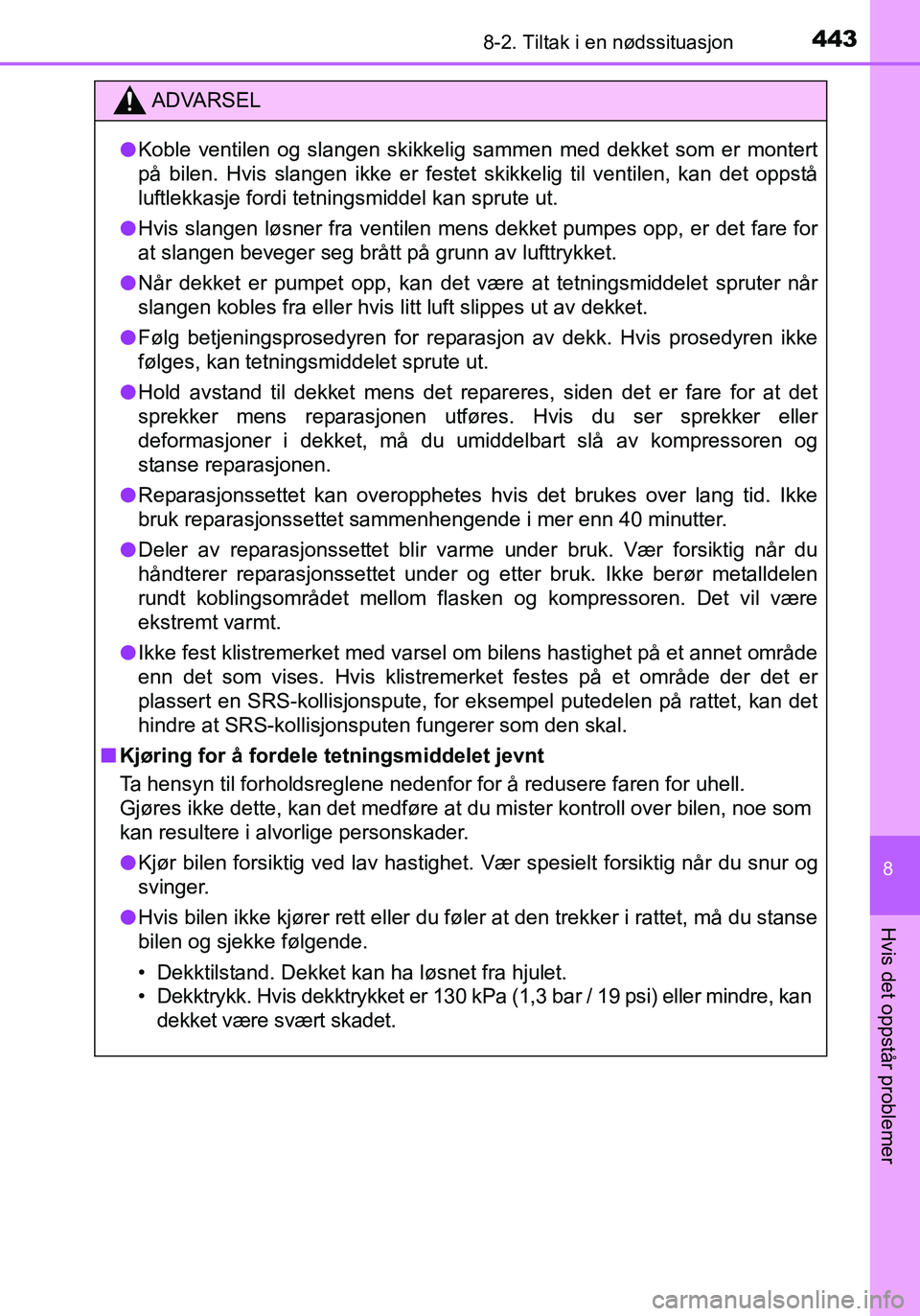 TOYOTA YARIS HATCHBACK 2016 Instruksjoner for bruk (in Norwegian) 4438-2. Tiltak i en nødssituasjon
8
Hvis det oppstår problemer
OM52G04NO
ADVARSEL
lKoble ventilen og slangen skikkelig sammen med dekket som er montert
på bilen. Hvis slangen ikke er festet skikkel TOYOTA YARIS HATCHBACK 2016 Instruksjoner for bruk (in Norwegian) 4438-2. Tiltak i en nødssituasjon
8
Hvis det oppstår problemer
OM52G04NO
ADVARSEL
lKoble ventilen og slangen skikkelig sammen med dekket som er montert
på bilen. Hvis slangen ikke er festet skikkel