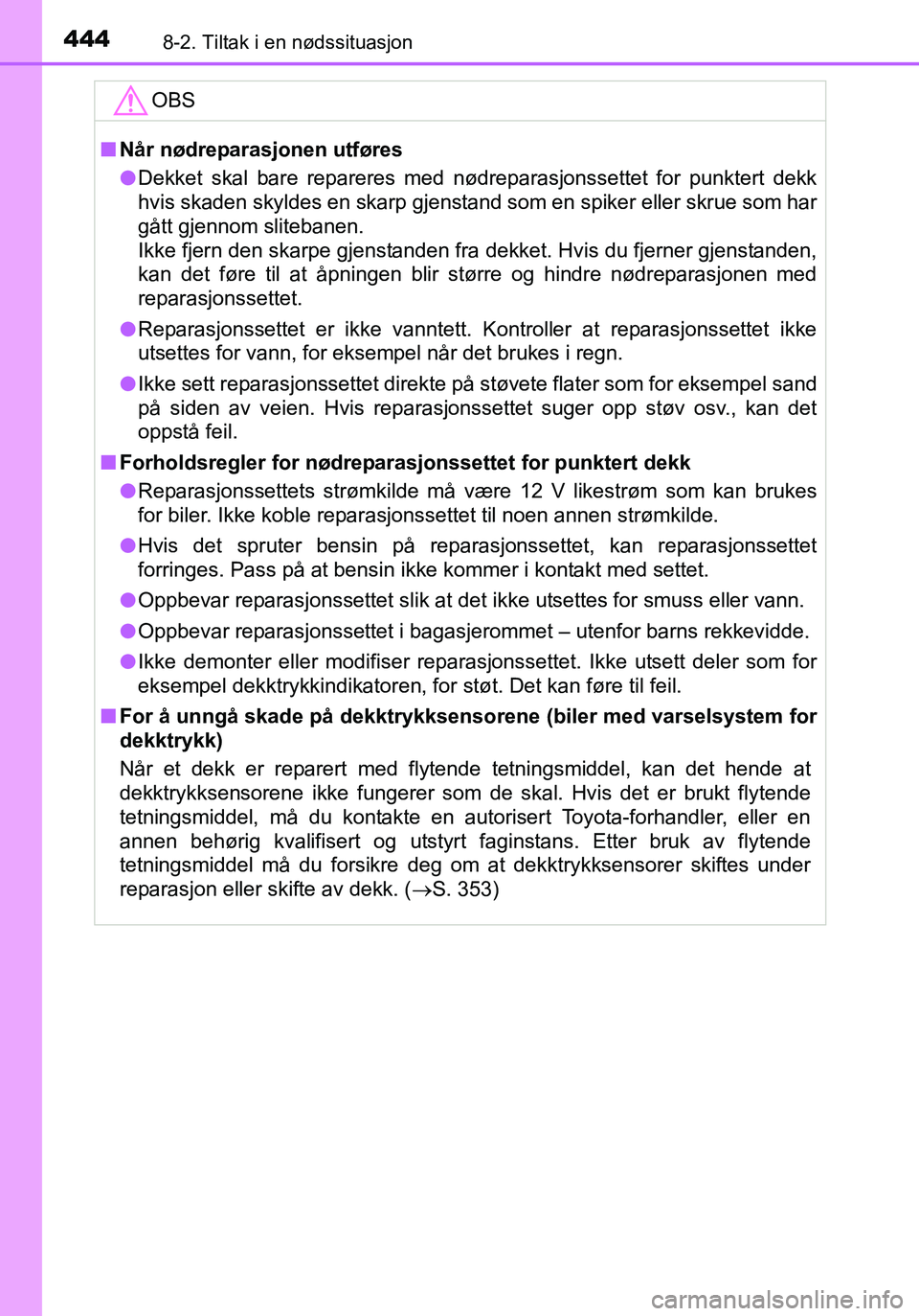 TOYOTA YARIS HATCHBACK 2016 Instruksjoner for bruk (in Norwegian) 4448-2. Tiltak i en nødssituasjon
OM52G04NO
OBS
nNår nødreparasjonen utføres
l Dekket skal bare repareres med nødreparasjonssettet for punktert dekk
hvis skaden skyldes en skarp gjenstand som en TOYOTA YARIS HATCHBACK 2016 Instruksjoner for bruk (in Norwegian) 4448-2. Tiltak i en nødssituasjon
OM52G04NO
OBS
nNår nødreparasjonen utføres
l Dekket skal bare repareres med nødreparasjonssettet for punktert dekk
hvis skaden skyldes en skarp gjenstand som en
