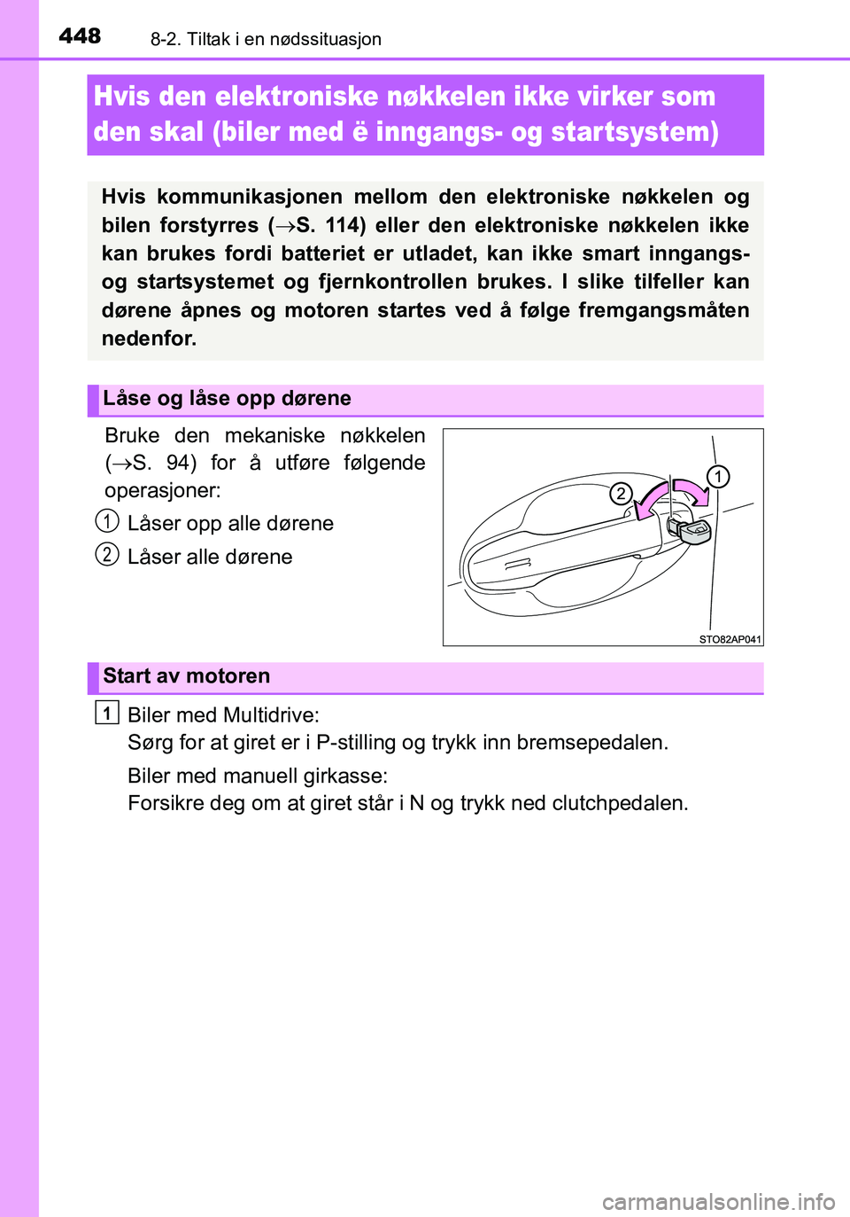 TOYOTA YARIS HATCHBACK 2016 Instruksjoner for bruk (in Norwegian) 4488-2. Tiltak i en nødssituasjon
OM52G04NO
Hvis den elektroniske nøkkelen ikke virker som
den skal (biler med ë inngangs- og star tsystem)
Bruke den mekaniske nøkkelen
( S. 94) for å utføre TOYOTA YARIS HATCHBACK 2016 Instruksjoner for bruk (in Norwegian) 4488-2. Tiltak i en nødssituasjon
OM52G04NO
Hvis den elektroniske nøkkelen ikke virker som
den skal (biler med ë inngangs- og star tsystem)
Bruke den mekaniske nøkkelen
( S. 94) for å utføre