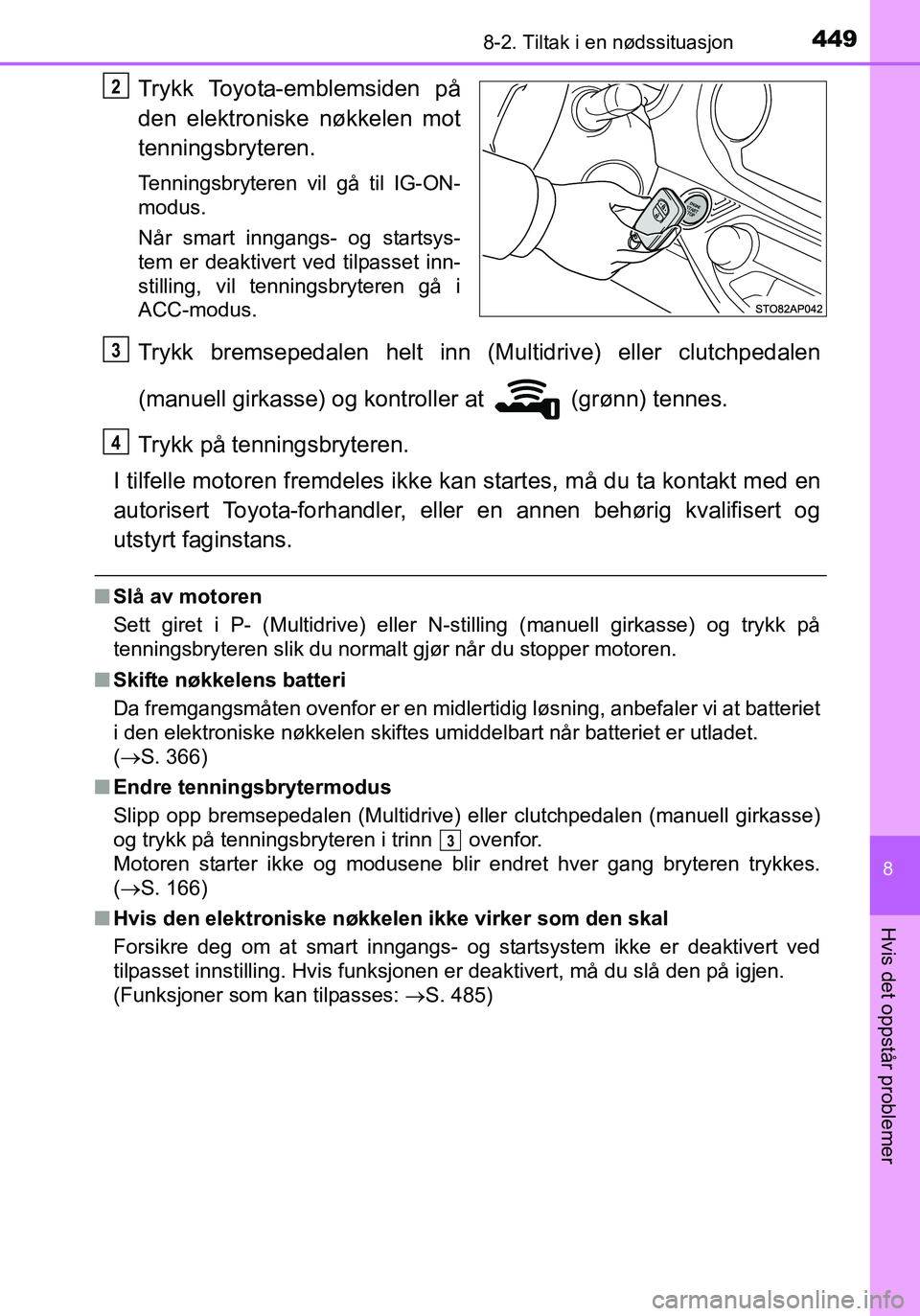 TOYOTA YARIS HATCHBACK 2016 Instruksjoner for bruk (in Norwegian) 4498-2. Tiltak i en nødssituasjon
8
Hvis det oppstår problemer
OM52G04NO
Trykk Toyota-emblemsiden på
den elektroniske nøkkelen mot
tenningsbryteren.
Tenningsbryteren vil gå til IG-ON-
modus.
Når TOYOTA YARIS HATCHBACK 2016 Instruksjoner for bruk (in Norwegian) 4498-2. Tiltak i en nødssituasjon
8
Hvis det oppstår problemer
OM52G04NO
Trykk Toyota-emblemsiden på
den elektroniske nøkkelen mot
tenningsbryteren.
Tenningsbryteren vil gå til IG-ON-
modus.
Når