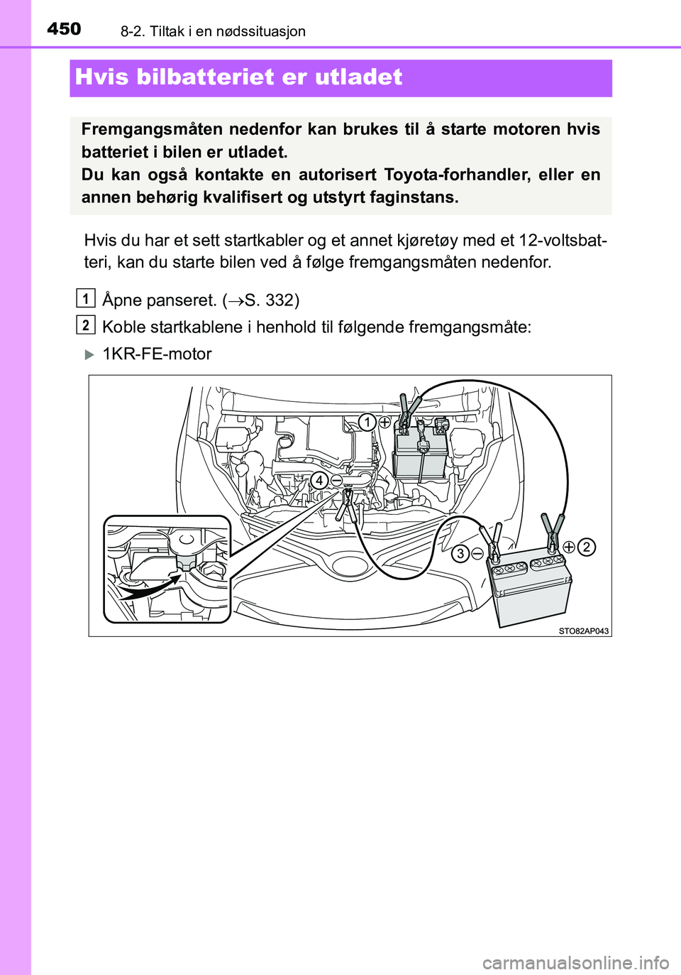 TOYOTA YARIS HATCHBACK 2016 Instruksjoner for bruk (in Norwegian) 4508-2. Tiltak i en nødssituasjon
OM52G04NO
Hvis bilbatteriet er utladet
Hvis du har et sett startkabler og et annet kjøretøy med et 12-voltsbat-
teri, kan du starte bilen ved å følge fremgangsm TOYOTA YARIS HATCHBACK 2016 Instruksjoner for bruk (in Norwegian) 4508-2. Tiltak i en nødssituasjon
OM52G04NO
Hvis bilbatteriet er utladet
Hvis du har et sett startkabler og et annet kjøretøy med et 12-voltsbat-
teri, kan du starte bilen ved å følge fremgangsm