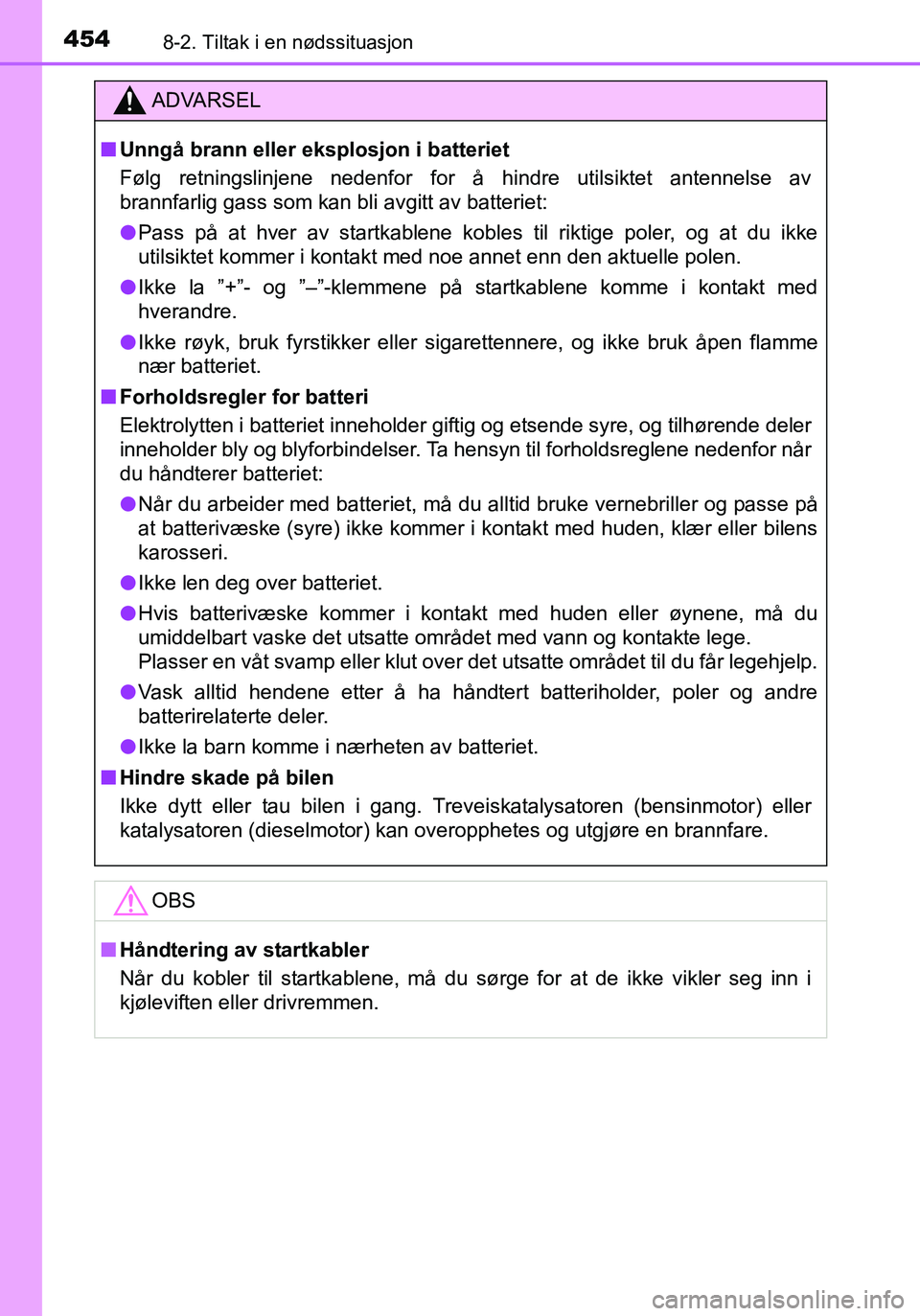 TOYOTA YARIS HATCHBACK 2016 Instruksjoner for bruk (in Norwegian) 4548-2. Tiltak i en nødssituasjon
OM52G04NO
ADVARSEL
nUnngå brann eller eksplosjon i batteriet
Følg retningslinjene nedenfor for å hindre utilsiktet antennelse av
brannfarlig gass som kan bli avgi TOYOTA YARIS HATCHBACK 2016 Instruksjoner for bruk (in Norwegian) 4548-2. Tiltak i en nødssituasjon
OM52G04NO
ADVARSEL
nUnngå brann eller eksplosjon i batteriet
Følg retningslinjene nedenfor for å hindre utilsiktet antennelse av
brannfarlig gass som kan bli avgi