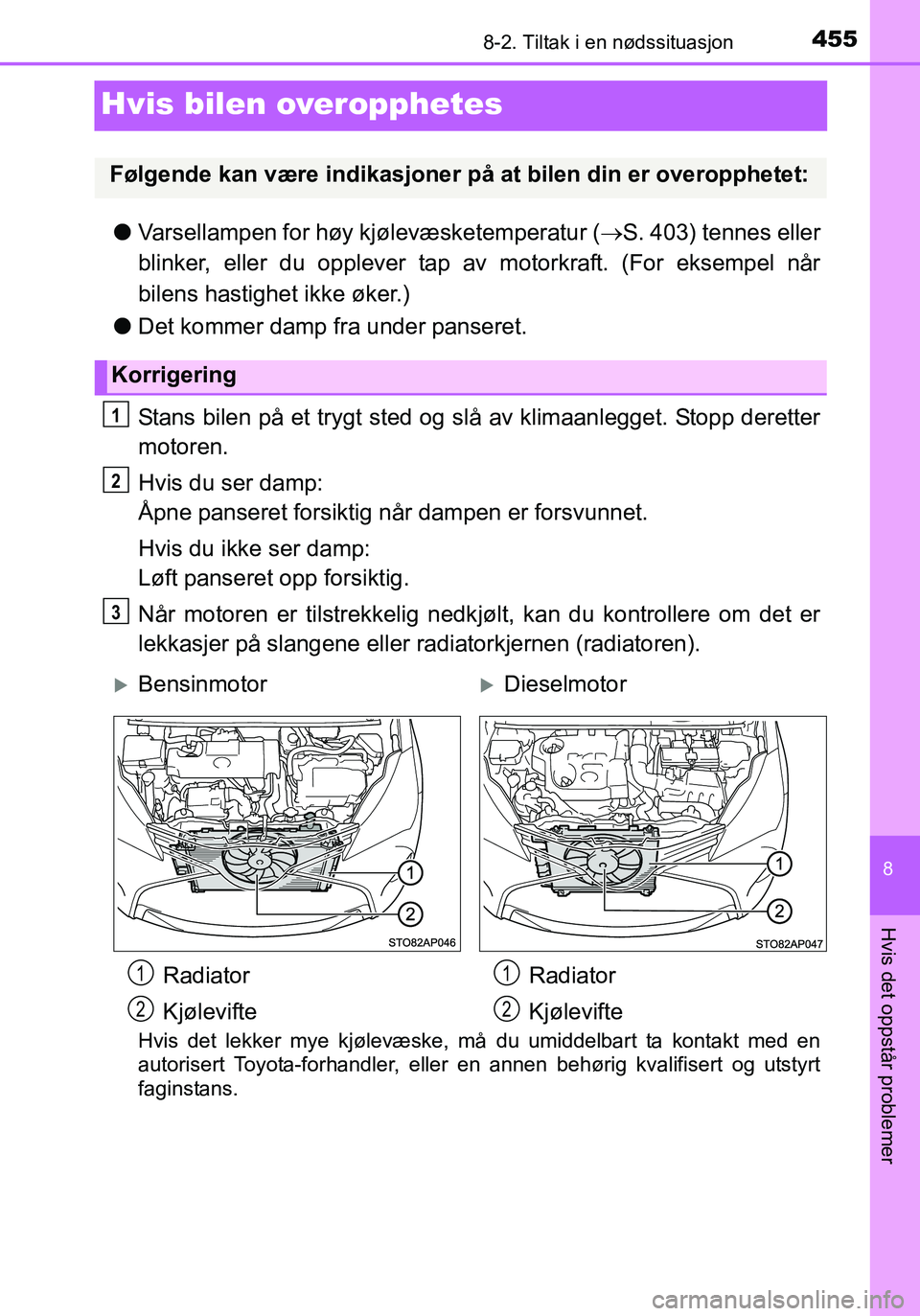 TOYOTA YARIS HATCHBACK 2016 Instruksjoner for bruk (in Norwegian) 4558-2. Tiltak i en nødssituasjon
8
Hvis det oppstår problemer
OM52G04NO
Hvis bilen overopphetes
lVarsellampen for høy kjølevæsketemperatur ( S. 403) tennes eller
blinker, eller du opplever ta TOYOTA YARIS HATCHBACK 2016 Instruksjoner for bruk (in Norwegian) 4558-2. Tiltak i en nødssituasjon
8
Hvis det oppstår problemer
OM52G04NO
Hvis bilen overopphetes
lVarsellampen for høy kjølevæsketemperatur ( S. 403) tennes eller
blinker, eller du opplever ta