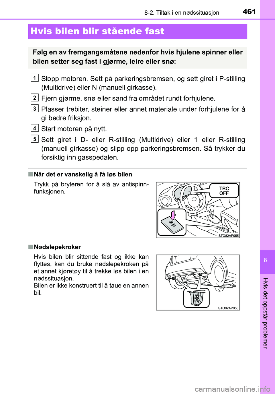 TOYOTA YARIS HATCHBACK 2016 Instruksjoner for bruk (in Norwegian) 4618-2. Tiltak i en nødssituasjon
8
Hvis det oppstår problemer
OM52G04NO
Hvis bilen blir stående fast
Stopp motoren. Sett på parkeringsbremsen, og sett giret i P-stilling
(Multidrive) eller N (ma TOYOTA YARIS HATCHBACK 2016 Instruksjoner for bruk (in Norwegian) 4618-2. Tiltak i en nødssituasjon
8
Hvis det oppstår problemer
OM52G04NO
Hvis bilen blir stående fast
Stopp motoren. Sett på parkeringsbremsen, og sett giret i P-stilling
(Multidrive) eller N (ma