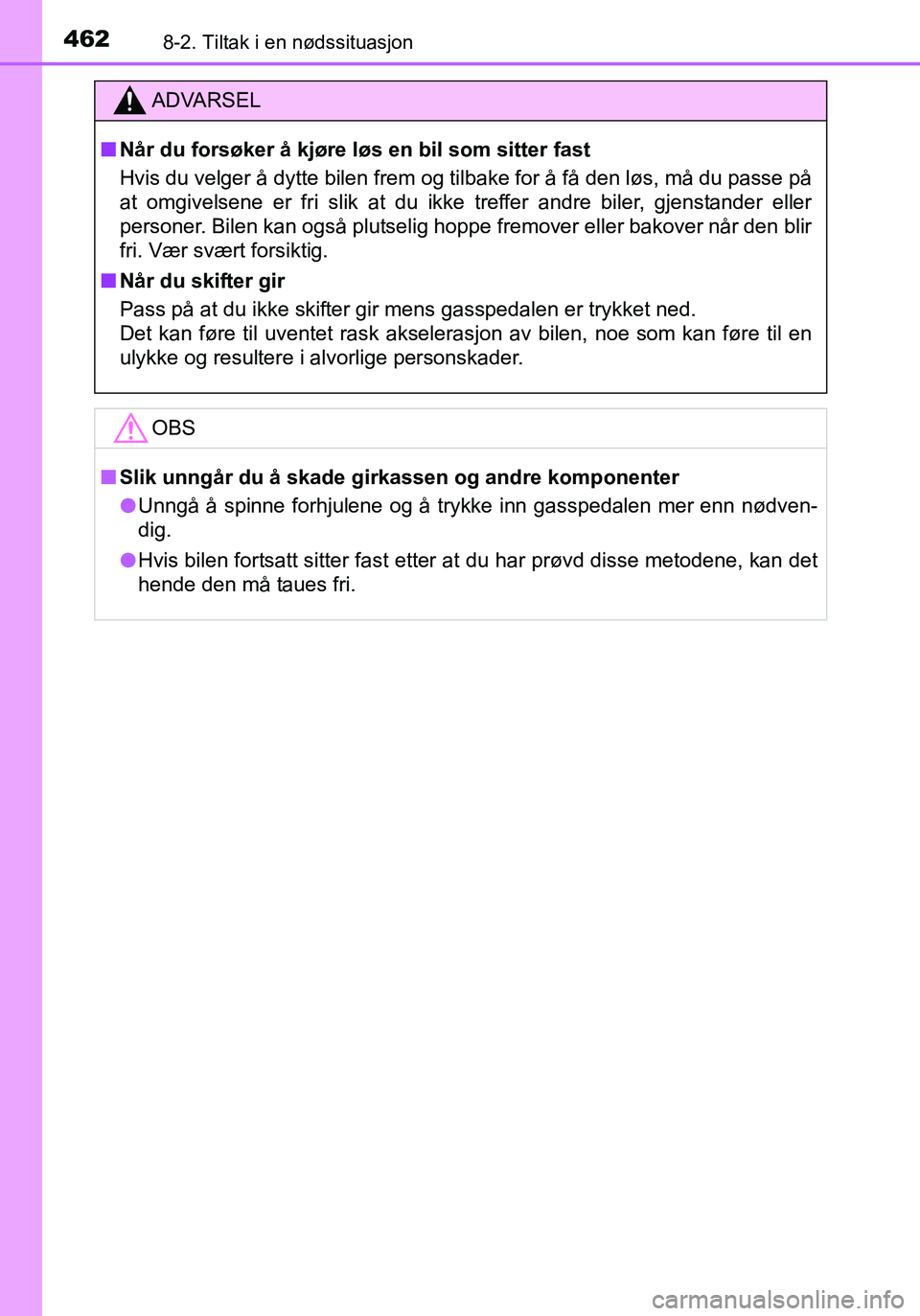 TOYOTA YARIS HATCHBACK 2016  Instruksjoner for bruk (in Norwegian) 4628-2. Tiltak i en nødssituasjon
OM52G04NO
ADVARSEL
nNår du forsøker å kjøre løs en bil som sitter fast
Hvis du velger å dytte bilen frem og tilbake for å få den løs, må du passe på
at om