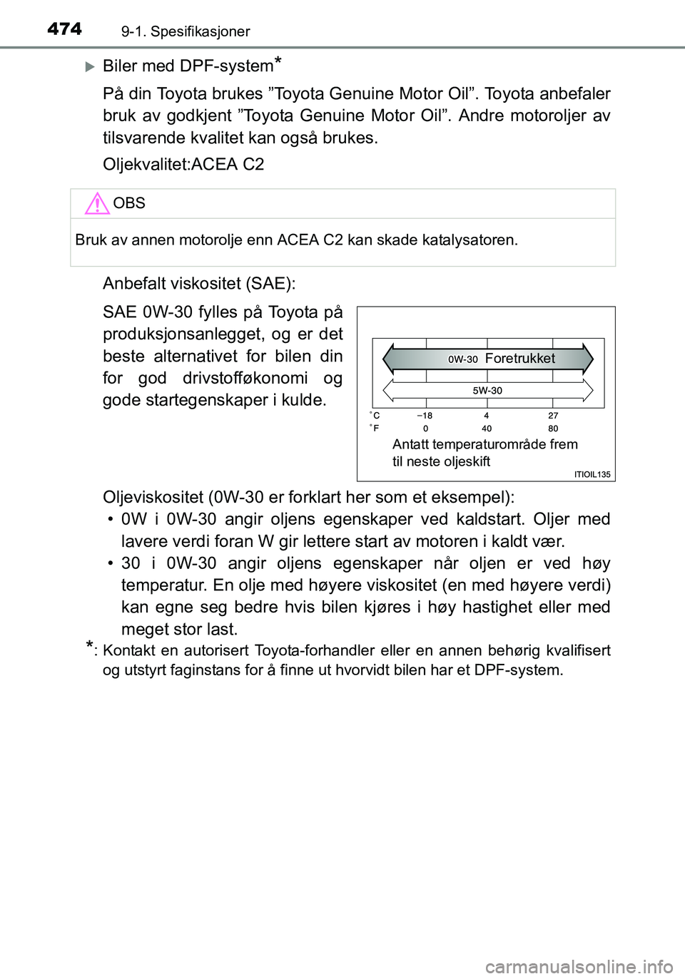 TOYOTA YARIS HATCHBACK 2016 Instruksjoner for bruk (in Norwegian) 4749-1. Spesifikasjoner
OM52G04NO
Biler med DPF-system*
På din Toyota brukes ”Toyota Genuine Motor Oil”. Toyota anbefaler
bruk av godkjent ”Toyota Genuine Motor Oil”. Andre motoroljer av
t TOYOTA YARIS HATCHBACK 2016 Instruksjoner for bruk (in Norwegian) 4749-1. Spesifikasjoner
OM52G04NO
Biler med DPF-system*
På din Toyota brukes ”Toyota Genuine Motor Oil”. Toyota anbefaler
bruk av godkjent ”Toyota Genuine Motor Oil”. Andre motoroljer av
t