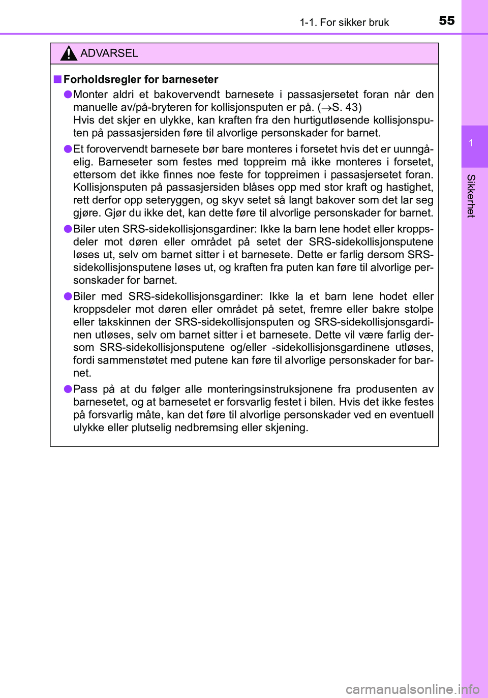 TOYOTA YARIS HATCHBACK 2016 Instruksjoner for bruk (in Norwegian) 551-1. For sikker bruk
1
Sikkerhet
OM52G04NO
ADVARSEL
nForholdsregler for barneseter
l Monter aldri et bakovervendt barnes ete i passasjersetet foran når den
manuelle av/på-bryteren for kollisjonspu TOYOTA YARIS HATCHBACK 2016 Instruksjoner for bruk (in Norwegian) 551-1. For sikker bruk
1
Sikkerhet
OM52G04NO
ADVARSEL
nForholdsregler for barneseter
l Monter aldri et bakovervendt barnes ete i passasjersetet foran når den
manuelle av/på-bryteren for kollisjonspu