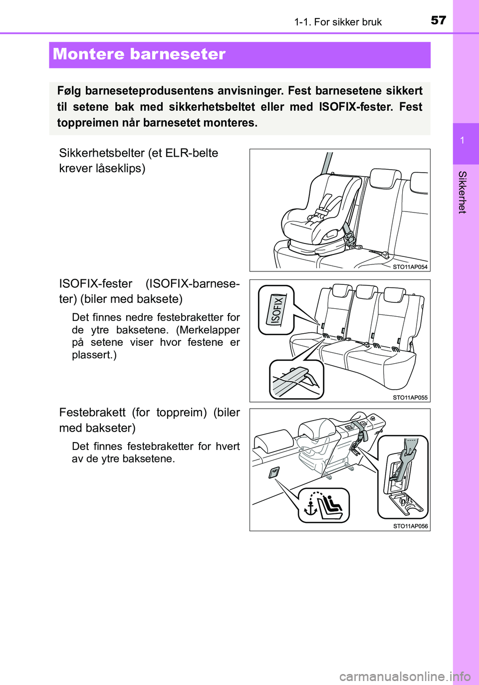TOYOTA YARIS HATCHBACK 2016 Instruksjoner for bruk (in Norwegian) 571-1. For sikker bruk
1
Sikkerhet
OM52G04NO
Montere barneseter
Sikkerhetsbelter (et ELR-belte
krever låseklips)
ISOFIX-fester (ISOFIX-barnese-
ter) (biler med baksete)
Det finnes nedre festebrakett TOYOTA YARIS HATCHBACK 2016 Instruksjoner for bruk (in Norwegian) 571-1. For sikker bruk
1
Sikkerhet
OM52G04NO
Montere barneseter
Sikkerhetsbelter (et ELR-belte
krever låseklips)
ISOFIX-fester (ISOFIX-barnese-
ter) (biler med baksete)
Det finnes nedre festebrakett