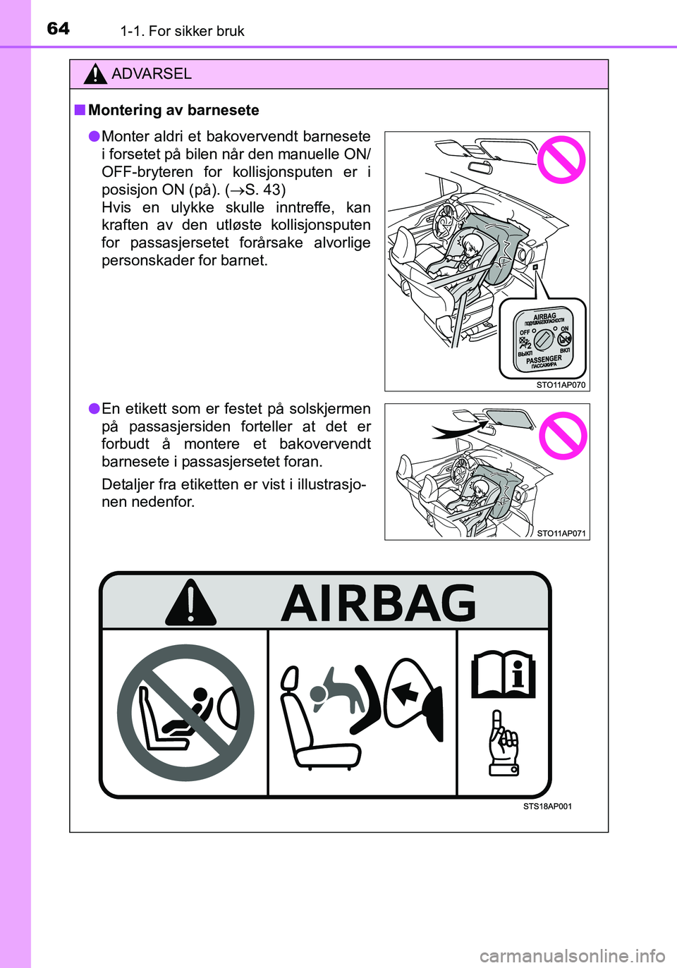 TOYOTA YARIS HATCHBACK 2015 Instruksjoner for bruk (in Norwegian) 641-1. For sikker bruk
OM52G04NO
ADVARSEL
nMontering av barnesete
l Monter aldri et bakovervendt barnesete
i forsetet på bilen når den manuelle ON/
OFF-bryteren for kollisjonsputen er i
posisjon ON TOYOTA YARIS HATCHBACK 2015 Instruksjoner for bruk (in Norwegian) 641-1. For sikker bruk
OM52G04NO
ADVARSEL
nMontering av barnesete
l Monter aldri et bakovervendt barnesete
i forsetet på bilen når den manuelle ON/
OFF-bryteren for kollisjonsputen er i
posisjon ON