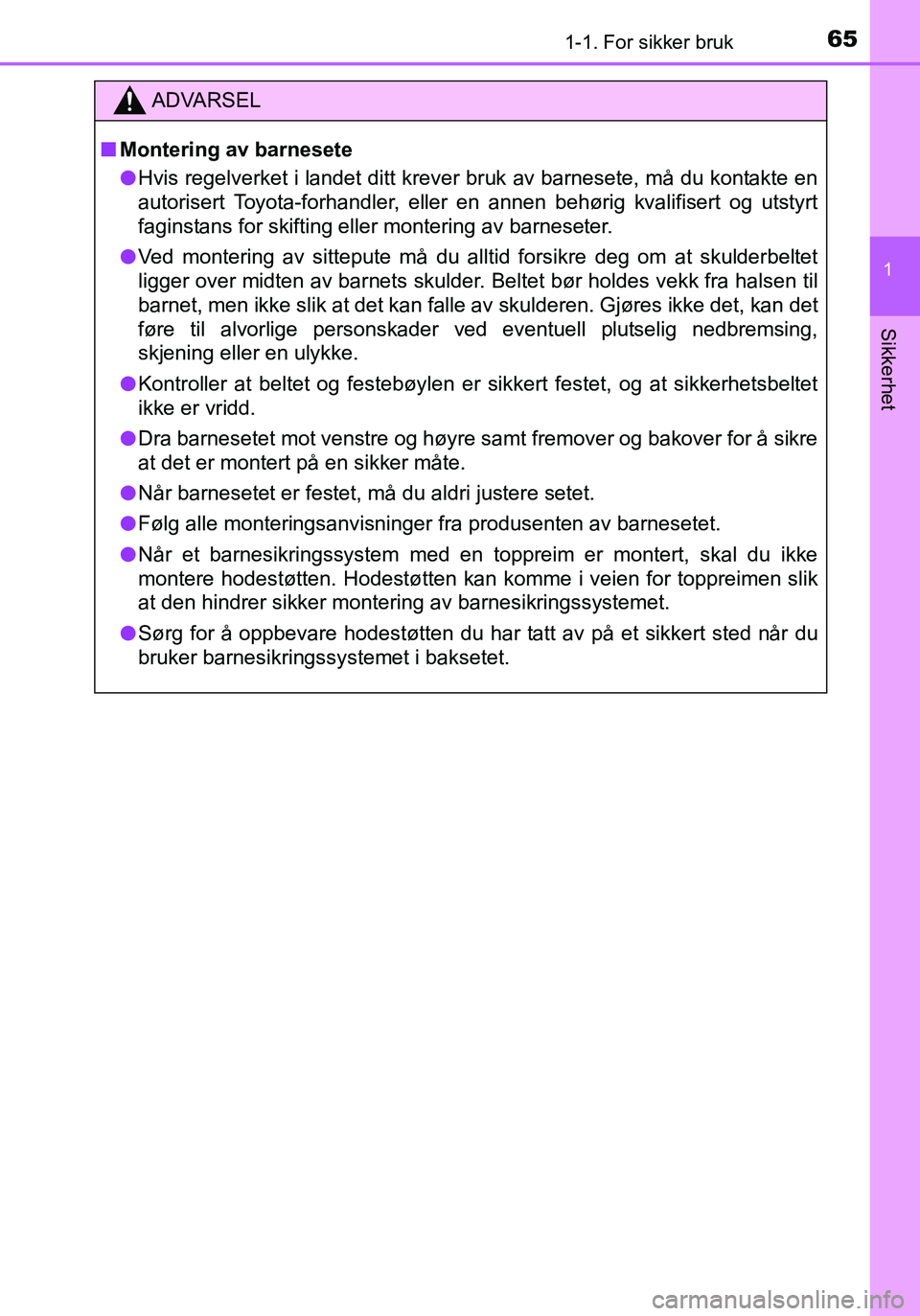 TOYOTA YARIS HATCHBACK 2015 Instruksjoner for bruk (in Norwegian) 651-1. For sikker bruk
1
Sikkerhet
OM52G04NO
ADVARSEL
nMontering av barnesete
l Hvis regelverket i landet ditt krever bruk av barnesete, må du kontakte en
autorisert Toyota-forhandler, eller en annen TOYOTA YARIS HATCHBACK 2015 Instruksjoner for bruk (in Norwegian) 651-1. For sikker bruk
1
Sikkerhet
OM52G04NO
ADVARSEL
nMontering av barnesete
l Hvis regelverket i landet ditt krever bruk av barnesete, må du kontakte en
autorisert Toyota-forhandler, eller en annen