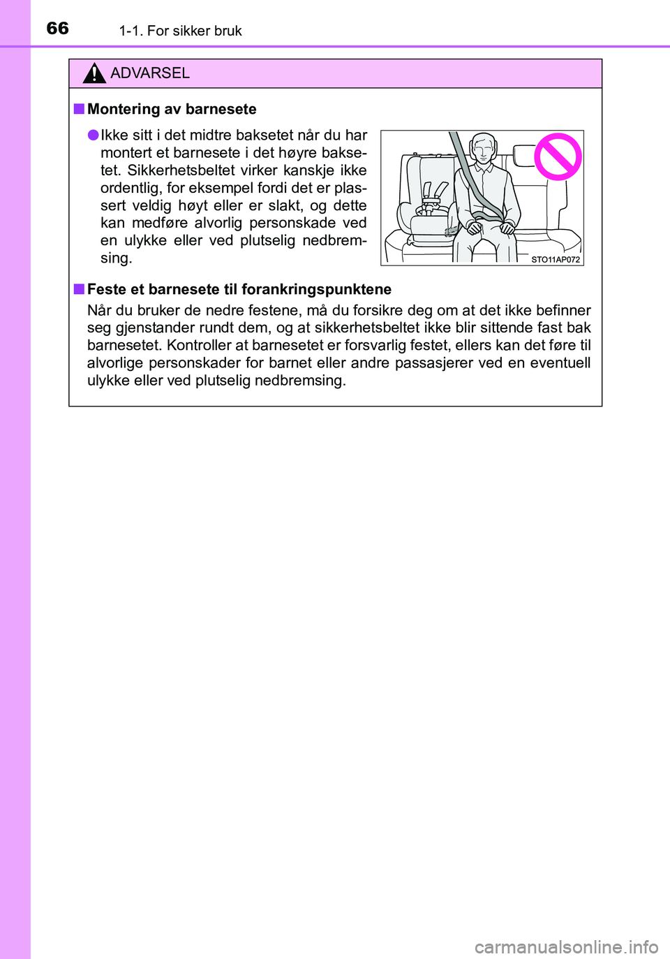 TOYOTA YARIS HATCHBACK 2015 Instruksjoner for bruk (in Norwegian) 661-1. For sikker bruk
OM52G04NO
ADVARSEL
nMontering av barnesete
n Feste et barnesete til forankringspunktene
Når du bruker de nedre festene, må du forsikre deg om at det ikke befinner
seg gjensta TOYOTA YARIS HATCHBACK 2015 Instruksjoner for bruk (in Norwegian) 661-1. For sikker bruk
OM52G04NO
ADVARSEL
nMontering av barnesete
n Feste et barnesete til forankringspunktene
Når du bruker de nedre festene, må du forsikre deg om at det ikke befinner
seg gjensta