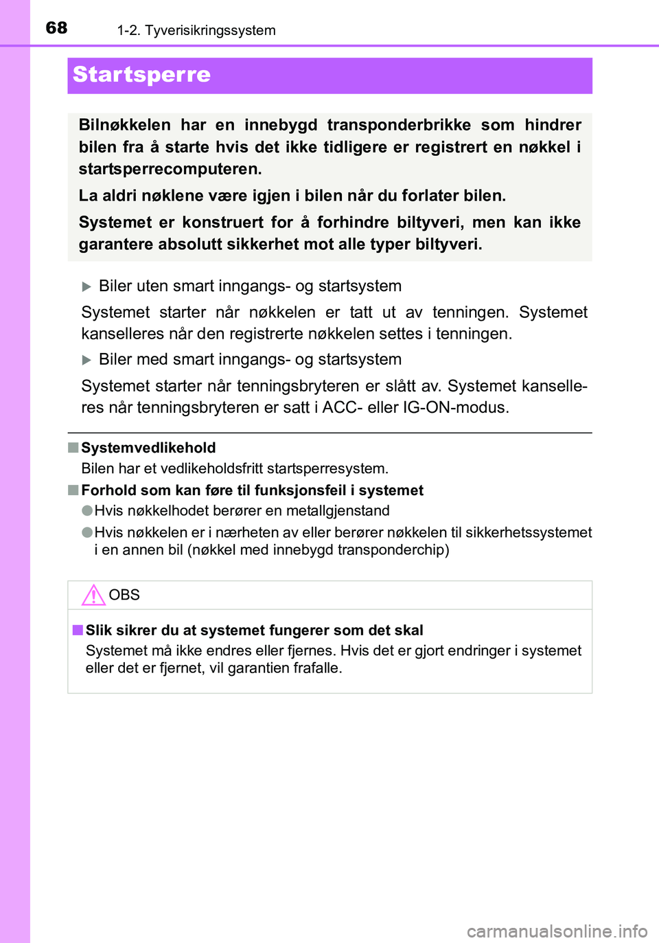 TOYOTA YARIS HATCHBACK 2016 Instruksjoner for bruk (in Norwegian) 681-2. Tyverisikringssystem
OM52G04NO
Startsperre
Biler uten smart inngangs- og startsystem
Systemet starter når nøkkelen er tatt ut av tenningen. Systemet
kanselleres når den registrerte nøkke TOYOTA YARIS HATCHBACK 2016 Instruksjoner for bruk (in Norwegian) 681-2. Tyverisikringssystem
OM52G04NO
Startsperre
Biler uten smart inngangs- og startsystem
Systemet starter når nøkkelen er tatt ut av tenningen. Systemet
kanselleres når den registrerte nøkke