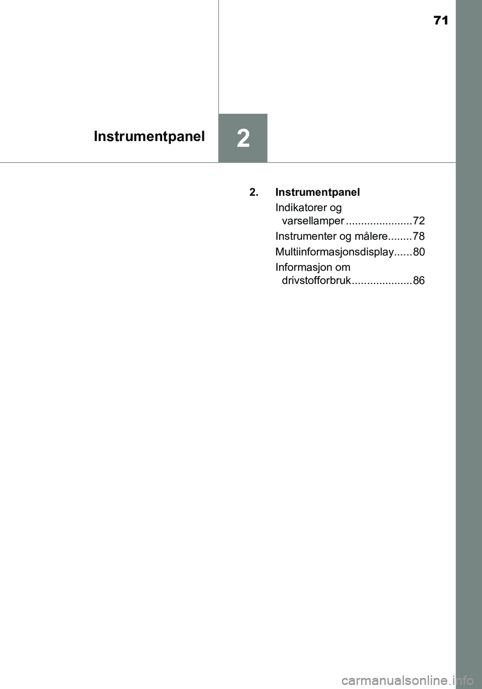 TOYOTA YARIS HATCHBACK 2016 Instruksjoner for bruk (in Norwegian) 71
2Instrumentpanel
OM52G04NO2. Instrumentpanel
Indikatorer og varsellamper ...................... 72
Instrumenter og målere........ 78
Multiinformasjonsdisplay...... 80
Informasjon om drivstofforbr TOYOTA YARIS HATCHBACK 2016 Instruksjoner for bruk (in Norwegian) 71
2Instrumentpanel
OM52G04NO2. Instrumentpanel
Indikatorer og varsellamper ...................... 72
Instrumenter og målere........ 78
Multiinformasjonsdisplay...... 80
Informasjon om drivstofforbr