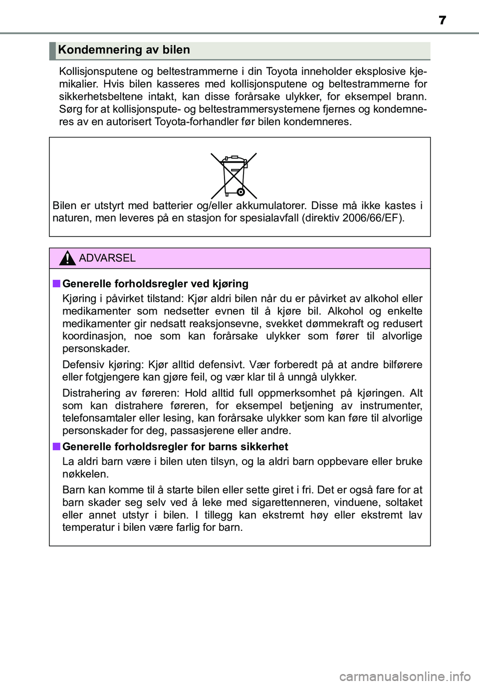 TOYOTA YARIS HATCHBACK 2016 Instruksjoner for bruk (in Norwegian) 7
OM52G04NOKollisjonsputene og beltestrammerne i din Toyota inneholder eksplosive kje-
mikalier. Hvis bilen kasseres med kollisjonsputene og beltestrammerne for
sikkerhetsbeltene intakt, kan disse for TOYOTA YARIS HATCHBACK 2016 Instruksjoner for bruk (in Norwegian) 7
OM52G04NOKollisjonsputene og beltestrammerne i din Toyota inneholder eksplosive kje-
mikalier. Hvis bilen kasseres med kollisjonsputene og beltestrammerne for
sikkerhetsbeltene intakt, kan disse for