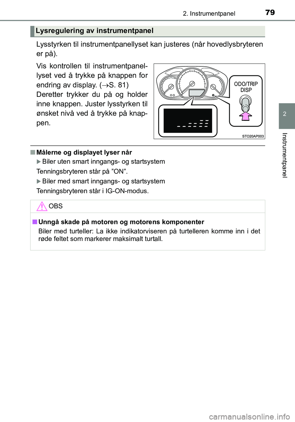 TOYOTA YARIS HATCHBACK 2016 Instruksjoner for bruk (in Norwegian) 792. Instrumentpanel
2
Instrumentpanel
OM52G04NO
Lysstyrken til instrumentpanellyset kan justeres (når hovedlysbryteren
er på).
Vis kontrollen til instrumentpanel-
lyset ved å trykke på knappen fo TOYOTA YARIS HATCHBACK 2016 Instruksjoner for bruk (in Norwegian) 792. Instrumentpanel
2
Instrumentpanel
OM52G04NO
Lysstyrken til instrumentpanellyset kan justeres (når hovedlysbryteren
er på).
Vis kontrollen til instrumentpanel-
lyset ved å trykke på knappen fo
