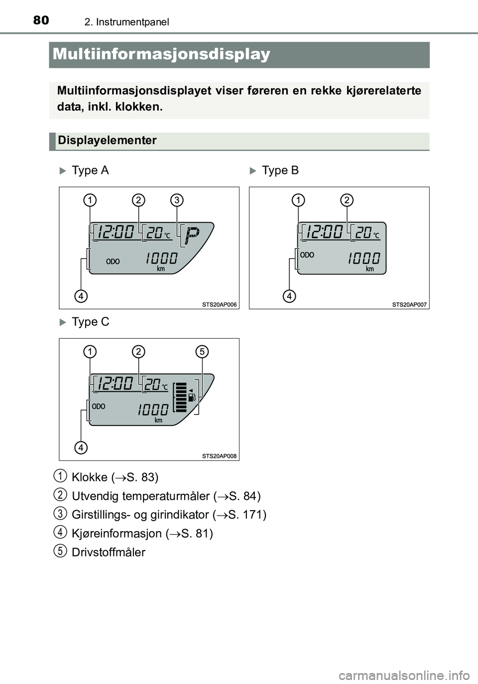 TOYOTA YARIS HATCHBACK 2016 Instruksjoner for bruk (in Norwegian) 802. Instrumentpanel
OM52G04NO
Multiinformasjonsdisplay
Klokke (S. 83)
Utvendig temperaturmåler ( S. 84)
Girstillings- og girindikator ( S. 171)
Kjøreinformasjon ( S. 81)
Drivstoffmåler TOYOTA YARIS HATCHBACK 2016 Instruksjoner for bruk (in Norwegian) 802. Instrumentpanel
OM52G04NO
Multiinformasjonsdisplay
Klokke (S. 83)
Utvendig temperaturmåler ( S. 84)
Girstillings- og girindikator ( S. 171)
Kjøreinformasjon ( S. 81)
Drivstoffmåler