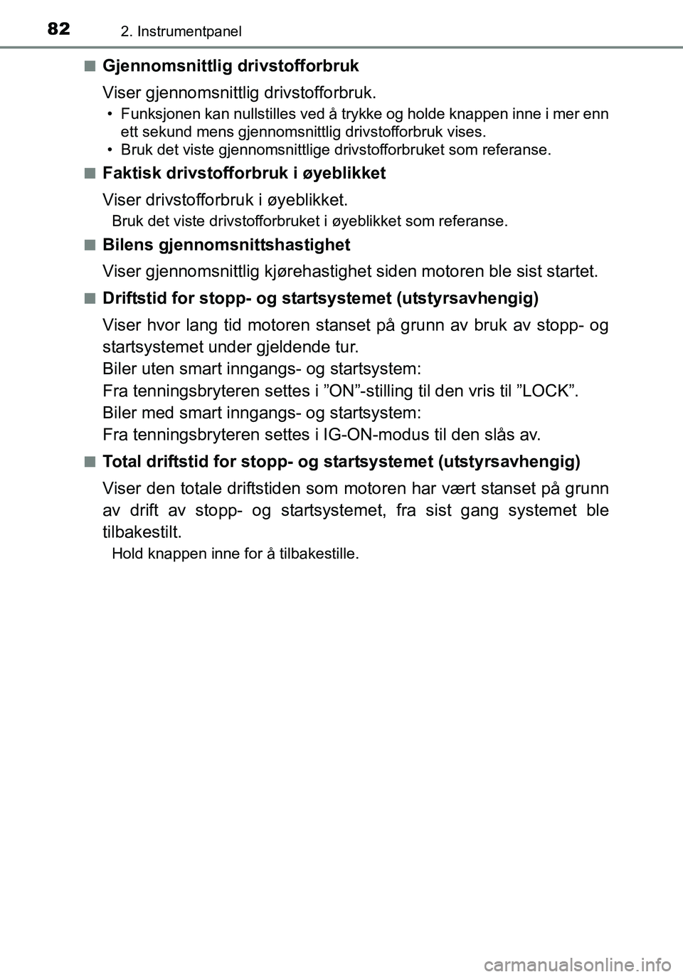 TOYOTA YARIS HATCHBACK 2015 Instruksjoner for bruk (in Norwegian) 822. Instrumentpanel
OM52G04NOn
Gjennomsnittlig drivstofforbruk
Viser gjennomsnittlig drivstofforbruk.
• Funksjonen kan nullstilles ved å trykke og holde knappen inne i mer enn
ett sekund mens gjen TOYOTA YARIS HATCHBACK 2015 Instruksjoner for bruk (in Norwegian) 822. Instrumentpanel
OM52G04NOn
Gjennomsnittlig drivstofforbruk
Viser gjennomsnittlig drivstofforbruk.
• Funksjonen kan nullstilles ved å trykke og holde knappen inne i mer enn
ett sekund mens gjen