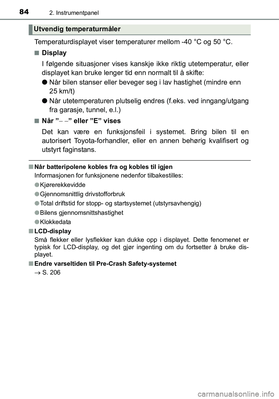 TOYOTA YARIS HATCHBACK 2015 Instruksjoner for bruk (in Norwegian) 842. Instrumentpanel
OM52G04NO
Temperaturdisplayet viser temperaturer mellom -40 °C og 50 °C.
nDisplay
I følgende situasjoner vises kanskje ikke riktig utetemperatur, eller
displayet kan bruke leng TOYOTA YARIS HATCHBACK 2015 Instruksjoner for bruk (in Norwegian) 842. Instrumentpanel
OM52G04NO
Temperaturdisplayet viser temperaturer mellom -40 °C og 50 °C.
nDisplay
I følgende situasjoner vises kanskje ikke riktig utetemperatur, eller
displayet kan bruke leng