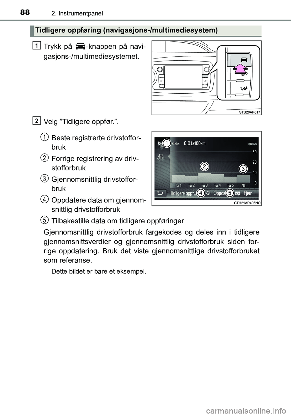 TOYOTA YARIS HATCHBACK 2016 Instruksjoner for bruk (in Norwegian) 882. Instrumentpanel
OM52G04NO
Trykk på -knappen på navi-
gasjons-/multimediesystemet.
Velg ”Tidligere oppfør.”.Beste registrerte drivstoffor-
bruk
Forrige registrering av driv-
stofforbruk
Gj TOYOTA YARIS HATCHBACK 2016 Instruksjoner for bruk (in Norwegian) 882. Instrumentpanel
OM52G04NO
Trykk på -knappen på navi-
gasjons-/multimediesystemet.
Velg ”Tidligere oppfør.”.Beste registrerte drivstoffor-
bruk
Forrige registrering av driv-
stofforbruk
Gj