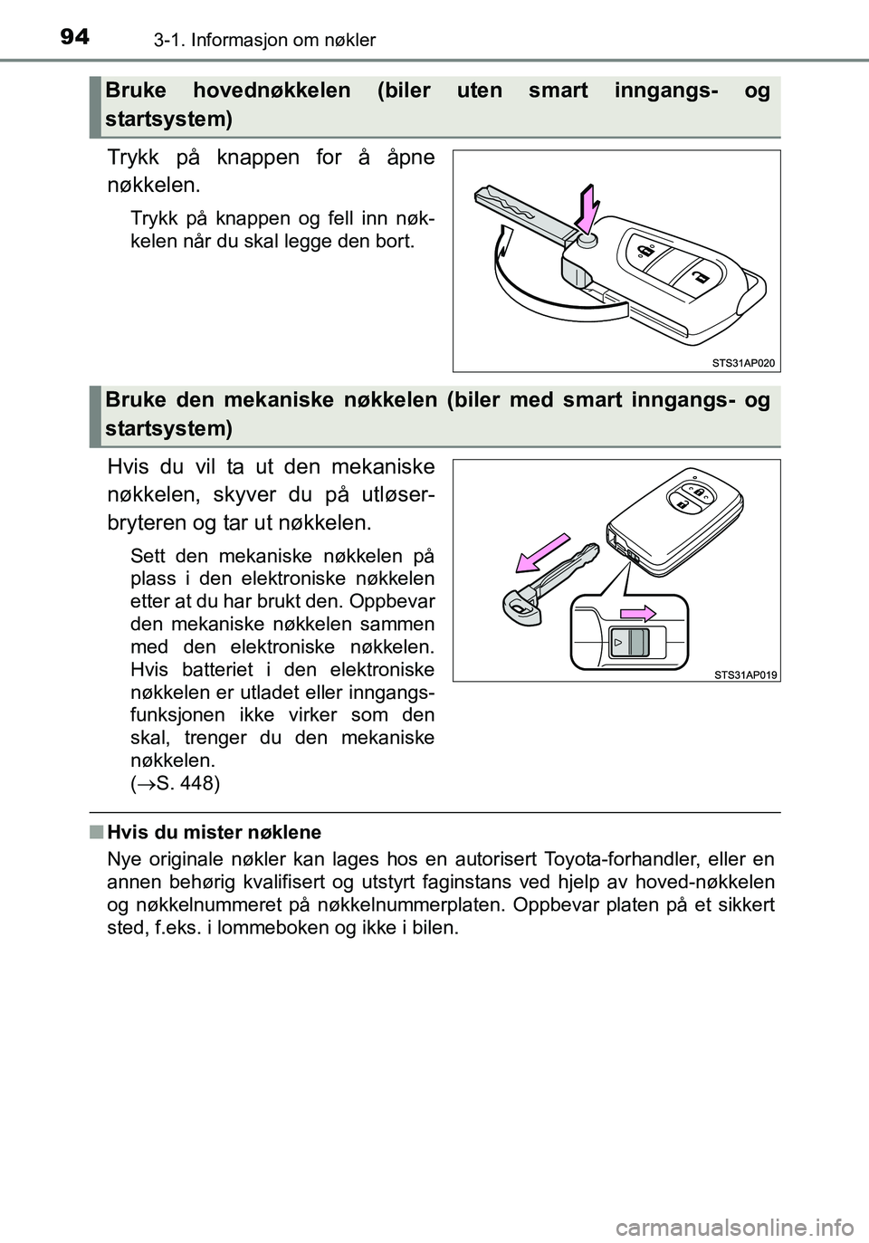 TOYOTA YARIS HATCHBACK 2016 Instruksjoner for bruk (in Norwegian) 943-1. Informasjon om nøkler
OM52G04NO
Trykk på knappen for å åpne
nøkkelen.
Trykk på knappen og fell inn nøk-
kelen når du skal legge den bort.
Hvis du vil ta ut den mekaniske
nøkkelen, skyv TOYOTA YARIS HATCHBACK 2016 Instruksjoner for bruk (in Norwegian) 943-1. Informasjon om nøkler
OM52G04NO
Trykk på knappen for å åpne
nøkkelen.
Trykk på knappen og fell inn nøk-
kelen når du skal legge den bort.
Hvis du vil ta ut den mekaniske
nøkkelen, skyv
