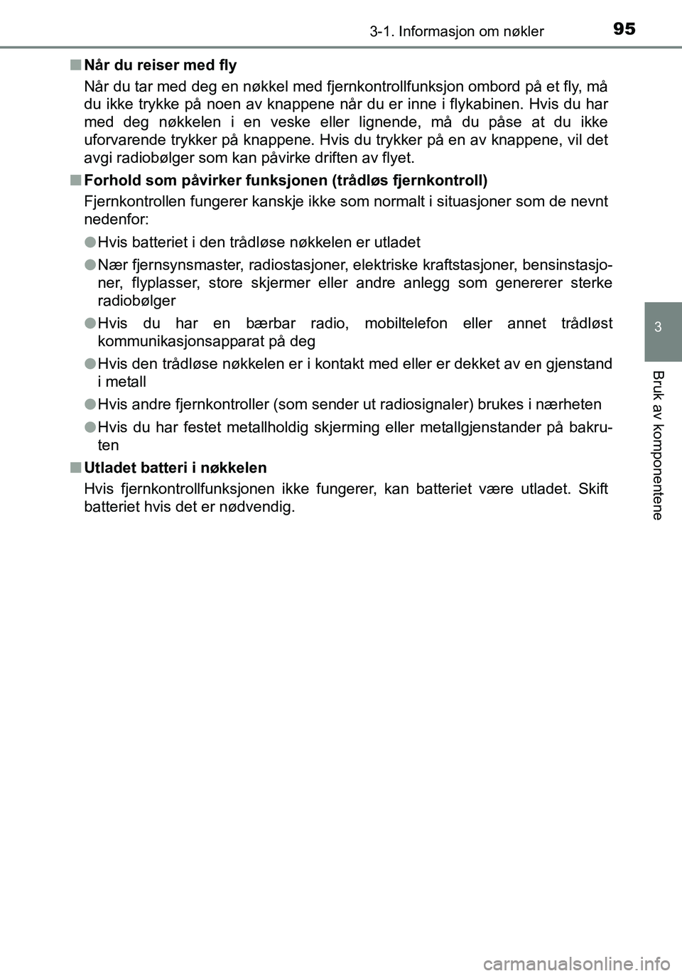 TOYOTA YARIS HATCHBACK 2016 Instruksjoner for bruk (in Norwegian) 953-1. Informasjon om nøkler
3
Bruk av komponentene
OM52G04NOn
Når du reiser med fly
Når du tar med deg en nøkkel med fjernkontrollfunksjon ombord på et fly, må
du ikke trykke på noen av knappe TOYOTA YARIS HATCHBACK 2016 Instruksjoner for bruk (in Norwegian) 953-1. Informasjon om nøkler
3
Bruk av komponentene
OM52G04NOn
Når du reiser med fly
Når du tar med deg en nøkkel med fjernkontrollfunksjon ombord på et fly, må
du ikke trykke på noen av knappe