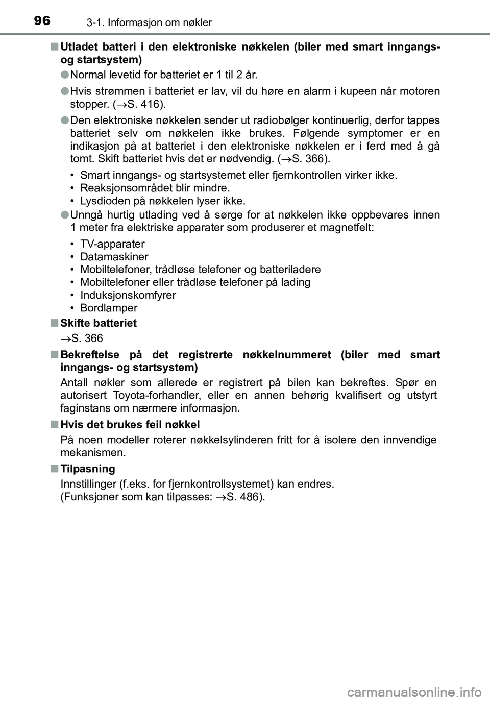TOYOTA YARIS HATCHBACK 2015 Instruksjoner for bruk (in Norwegian) 963-1. Informasjon om nøkler
OM52G04NOn
Utladet batteri i den elektroniske nøkkelen (biler med smart inngangs-
og startsystem)
lNormal levetid for batteriet er 1 til 2 år.
l Hvis strømmen i batter TOYOTA YARIS HATCHBACK 2015 Instruksjoner for bruk (in Norwegian) 963-1. Informasjon om nøkler
OM52G04NOn
Utladet batteri i den elektroniske nøkkelen (biler med smart inngangs-
og startsystem)
lNormal levetid for batteriet er 1 til 2 år.
l Hvis strømmen i batter