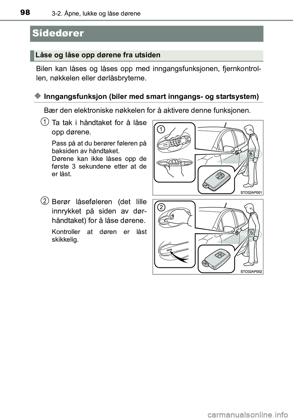 TOYOTA YARIS HATCHBACK 2016 Instruksjoner for bruk (in Norwegian) 983-2. Åpne, lukke og låse dørene
OM52G04NO
Sidedører
Bilen kan låses og låses opp med inngangsfunksjonen, fjernkontrol-
len, nøkkelen eller dørlåsbryterne.
uInngangsfunksjon (biler med sm ar TOYOTA YARIS HATCHBACK 2016 Instruksjoner for bruk (in Norwegian) 983-2. Åpne, lukke og låse dørene
OM52G04NO
Sidedører
Bilen kan låses og låses opp med inngangsfunksjonen, fjernkontrol-
len, nøkkelen eller dørlåsbryterne.
uInngangsfunksjon (biler med sm ar