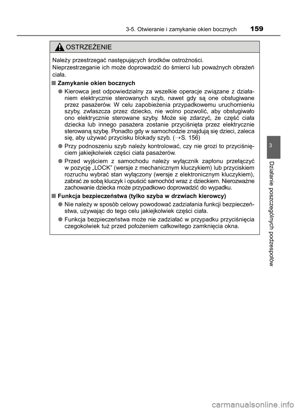 TOYOTA YARIS HATCHBACK 2016  Instrukcja obsługi (in Polish) 3-5. Otwieranie i zamykanie okien bocznych159
3
Dzia∏anie poszczególnych podzespo∏ów
Nale˝y przestrzegaç nast´pujàcych Êrodków ostro˝noÊci.
Nieprzestrzeganie ich mo˝e doprowadziç do Ê