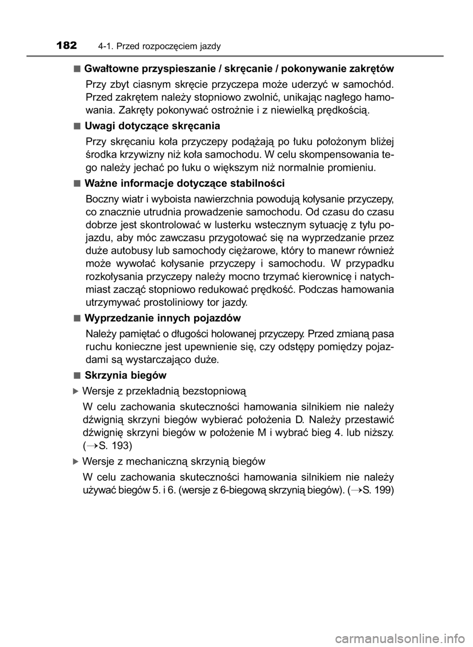 TOYOTA YARIS HATCHBACK 2016  Instrukcja obsługi (in Polish) Gwa∏towne przyspieszanie / skr´canie / pokonywanie zakr´tów
Przy  zbyt  ciasnym  skr´cie  przyczepa  mo˝e  uderzyç  w samochód.
Przed zakr´tem nale˝y stopniowo zwolniç, unikajàc nag∏ego