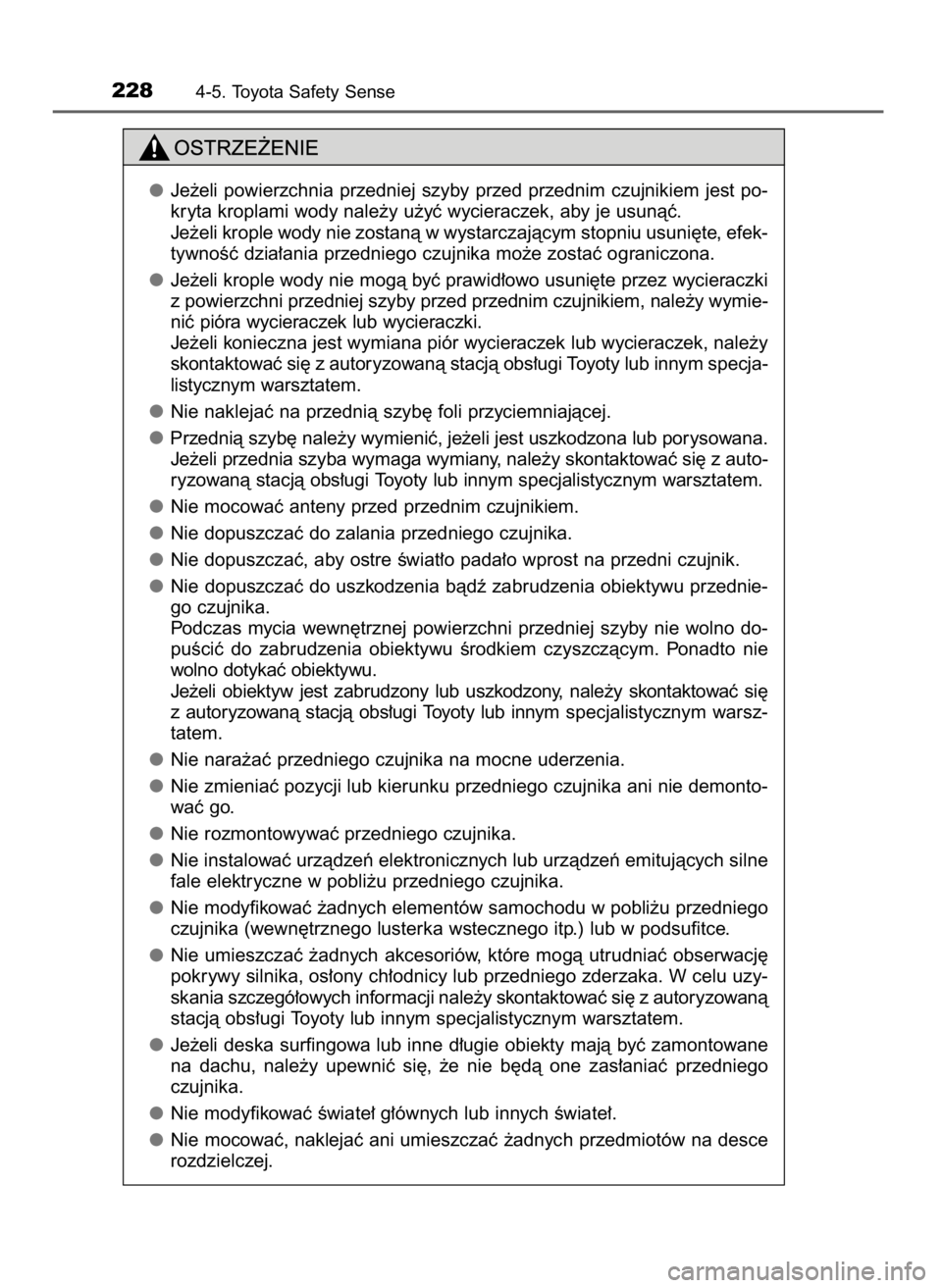 TOYOTA YARIS HATCHBACK 2016  Instrukcja obsługi (in Polish) 2284-5. Toyota Safety Sense
Je˝eli  powierzchnia  przedniej  szyby  przed  przednim  czujnikiem  jest  po-
kryta kroplami wody nale˝y u˝yç wycieraczek, aby je usunàç. 
Je˝eli krople wody nie zo