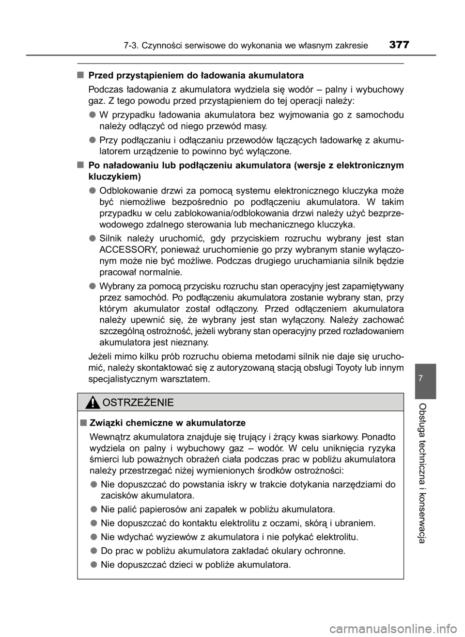 TOYOTA YARIS HATCHBACK 2016  Instrukcja obsługi (in Polish) Przed przystàpieniem do ∏adowania akumulatora
Podczas  ∏adowania  z akumulatora  wydziela  si´  wodór  –  palny  i wybuchowy
gaz. Z tego powodu przed przystàpieniem do tej operacji nale˝y:
