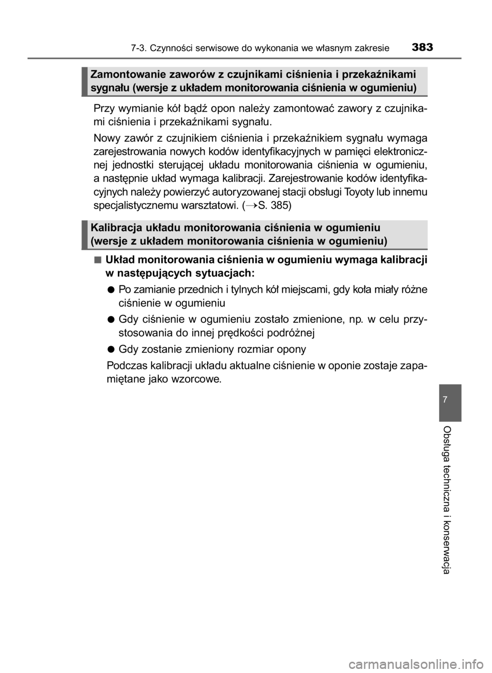 TOYOTA YARIS HATCHBACK 2016  Instrukcja obsługi (in Polish) Przy wymianie kó∏ bàdê opon nale˝y zamontowaç zawory z czujnika-
mi ciÊnienia i przekaênikami sygna∏u.
Nowy  zawór  z czujnikiem  ciÊnienia  i przekaênikiem  sygna∏u  wymaga
zarejestro