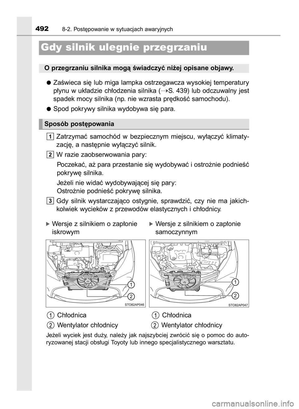 TOYOTA YARIS HATCHBACK 2016  Instrukcja obsługi (in Polish) ZaÊwieca si´ lub miga lampka ostrzegawcza wysokiej temperatury
p∏ynu w uk∏adzie ch∏odzenia silnika (
S. 439) lub odczuwalny jest
spadek mocy silnika (np. nie wzrasta pr´dkoÊç samochodu).
S