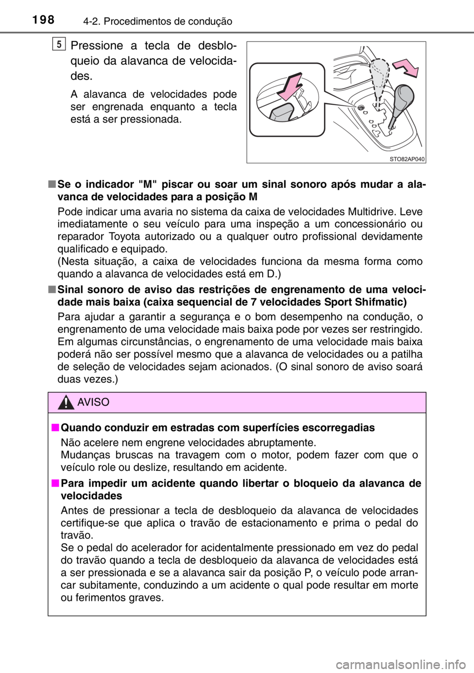 TOYOTA YARIS HATCHBACK 2016  Manual de utilização (in Portuguese) 1984-2. Procedimentos de condução
Pressione a tecla de desblo-
queio da alavanca de velocida-
des.
A alavanca de velocidades pode
ser engrenada enquanto a tecla
está a ser pressionada.
■Se o indi