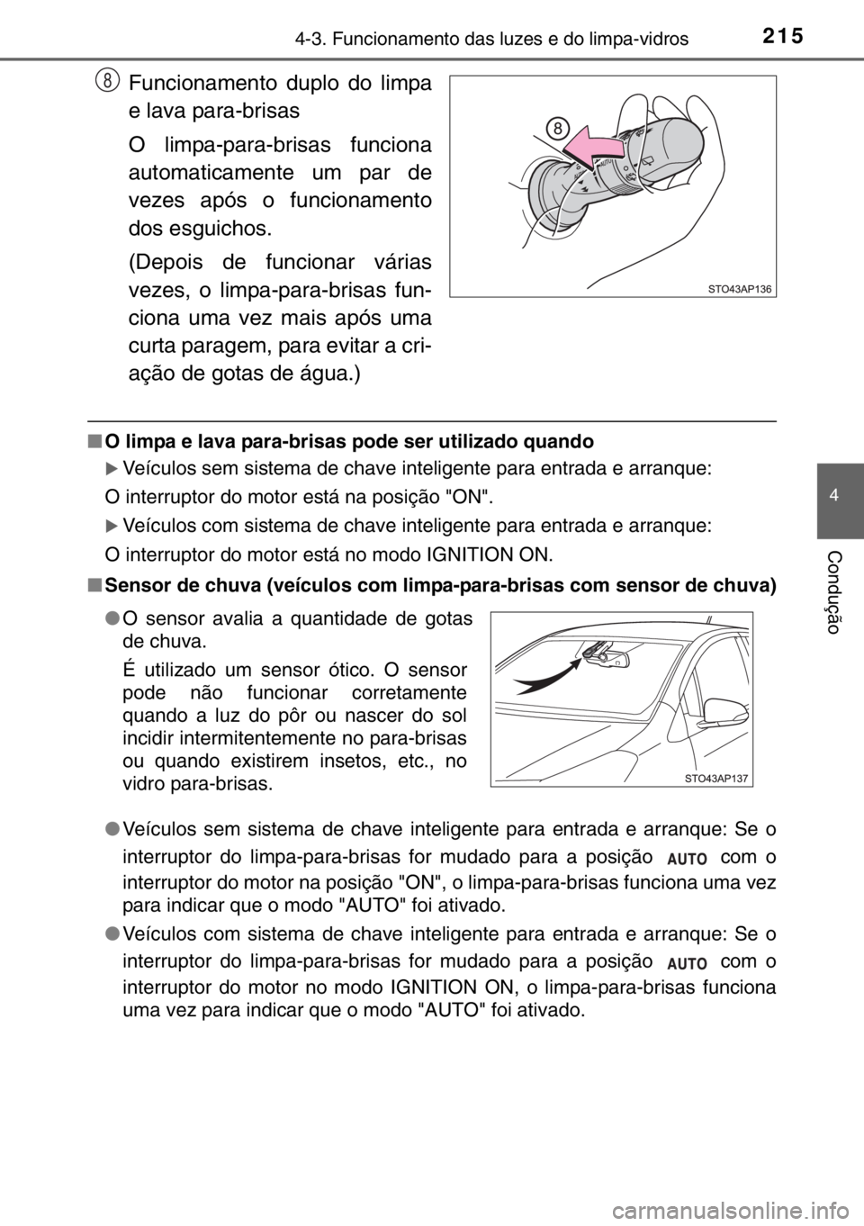 TOYOTA YARIS HATCHBACK 2016  Manual de utilização (in Portuguese) 2154-3. Funcionamento das luzes e do limpa-vidros
4
Condução
Funcionamento duplo do limpa
e lava para-brisas
O limpa-para-brisas funciona
automaticamente um par de
vezes após o funcionamento
dos es