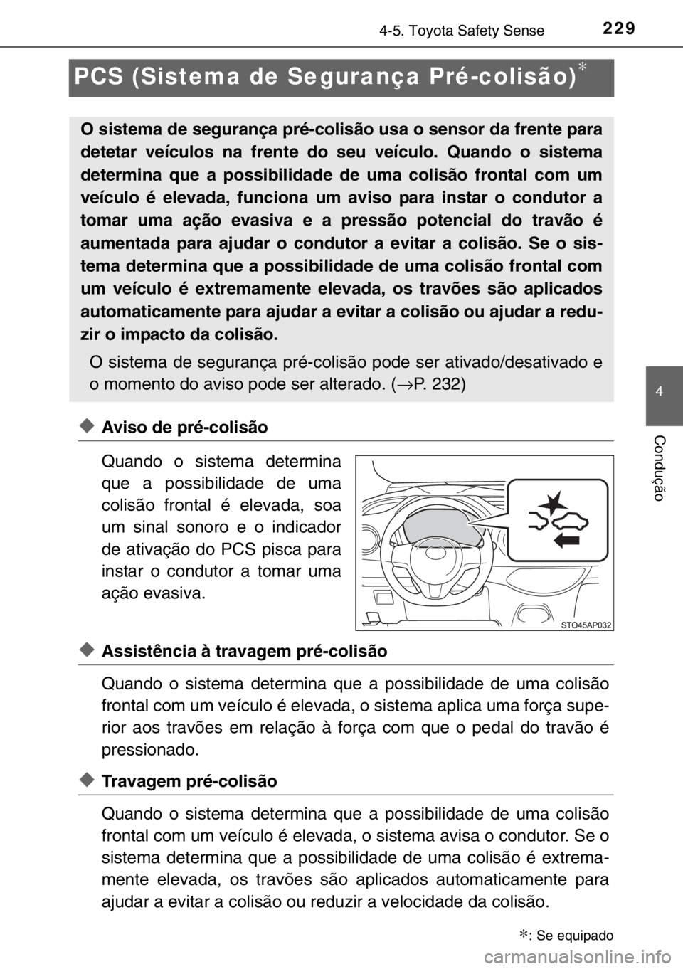 TOYOTA YARIS HATCHBACK 2016  Manual de utilização (in Portuguese) 229
4
4-5. Toyota Safety Sense
Condução
PCS (Sistema de Segurança Pré-colisão)∗
◆Aviso de pré-colisão
Quando o sistema determina
que a possibilidade de uma
colisão frontal é elevada, soa
