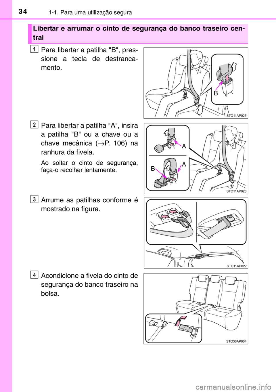TOYOTA YARIS HATCHBACK 2016 Manual de utilização (in Portuguese) 341-1. Para uma utilização segura
Para libertar a patilha "B", pres-
sione a tecla de destranca-
mento.
Para libertar a patilha "A", insira
a patilha "B" ou a chave ou a
chav TOYOTA YARIS HATCHBACK 2016 Manual de utilização (in Portuguese) 341-1. Para uma utilização segura
Para libertar a patilha "B", pres-
sione a tecla de destranca-
mento.
Para libertar a patilha "A", insira
a patilha "B" ou a chave ou a
chav