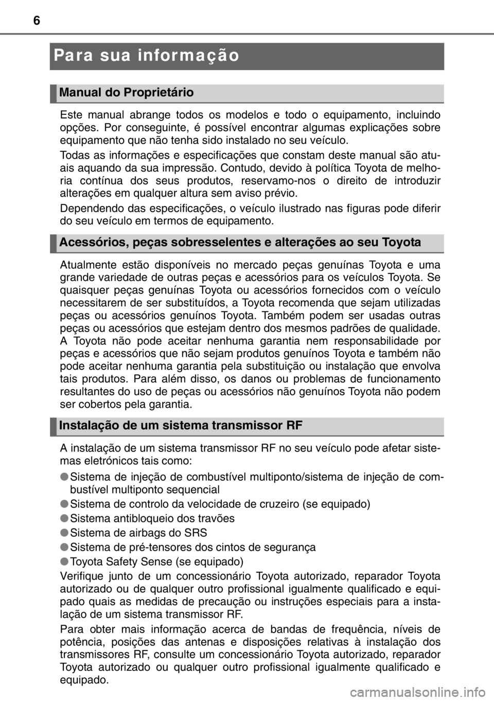 TOYOTA YARIS HATCHBACK 2016 Manual de utilização (in Portuguese) 6
Para sua infor mação
Este manual abrange todos os modelos e todo o equipamento, incluindo
opções. Por conseguinte, é possível encontrar algumas explicações sobre
equipamento que não tenha s TOYOTA YARIS HATCHBACK 2016 Manual de utilização (in Portuguese) 6
Para sua infor mação
Este manual abrange todos os modelos e todo o equipamento, incluindo
opções. Por conseguinte, é possível encontrar algumas explicações sobre
equipamento que não tenha s