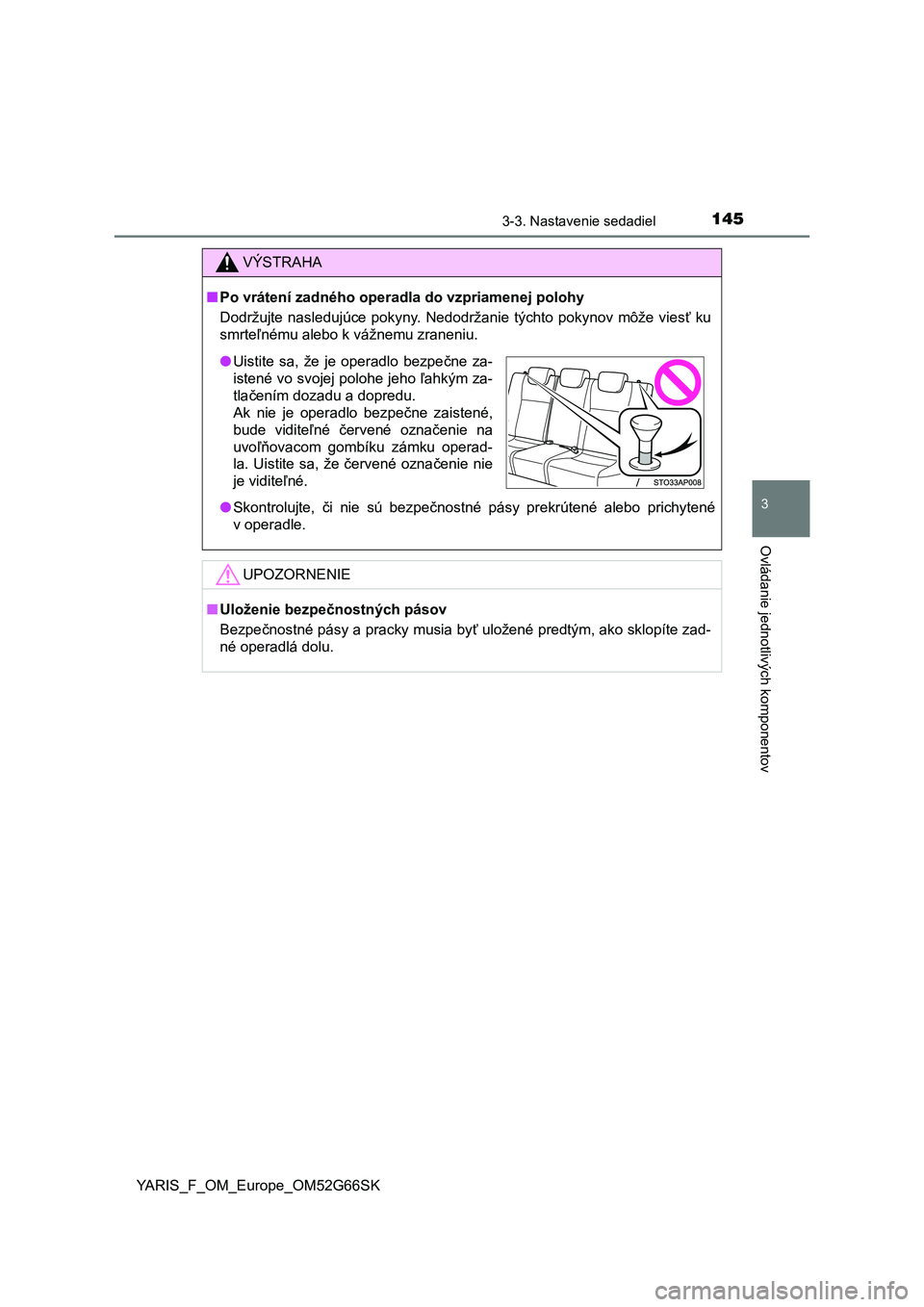 TOYOTA YARIS HATCHBACK 2016 Návod na použitie (in Slovakian) 1453-3. Nastavenie sedadiel
3
Ovládanie jednotlivých komponentov
YARIS_F_OM_Europe_OM52G66SK
VÝSTRAHA
■Po vrátení zadného operadla do vzpriamenej polohy
Dodržujte nasledujúce pokyny. Nedodr TOYOTA YARIS HATCHBACK 2016 Návod na použitie (in Slovakian) 1453-3. Nastavenie sedadiel
3
Ovládanie jednotlivých komponentov
YARIS_F_OM_Europe_OM52G66SK
VÝSTRAHA
■Po vrátení zadného operadla do vzpriamenej polohy
Dodržujte nasledujúce pokyny. Nedodr