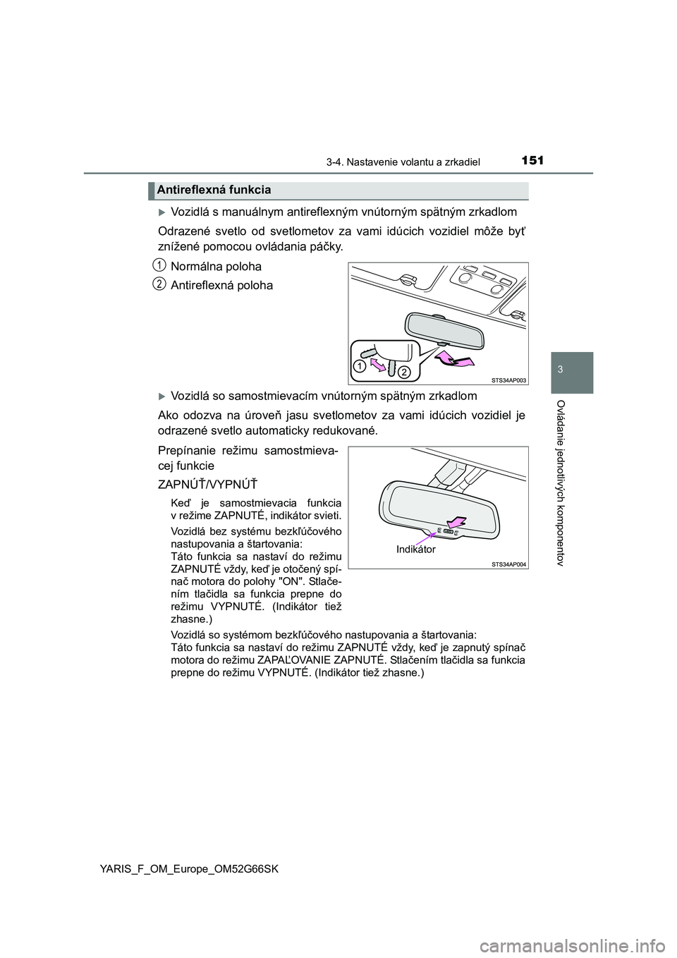 TOYOTA YARIS HATCHBACK 2016 Návod na použitie (in Slovakian) 1513-4. Nastavenie volantu a zrkadiel
3
Ovládanie jednotlivých komponentov
YARIS_F_OM_Europe_OM52G66SK
Vozidlá s manuálnym antireflexným vnútorným spätným zrkadlom
Odrazené svetlo od svet TOYOTA YARIS HATCHBACK 2016 Návod na použitie (in Slovakian) 1513-4. Nastavenie volantu a zrkadiel
3
Ovládanie jednotlivých komponentov
YARIS_F_OM_Europe_OM52G66SK
Vozidlá s manuálnym antireflexným vnútorným spätným zrkadlom
Odrazené svetlo od svet