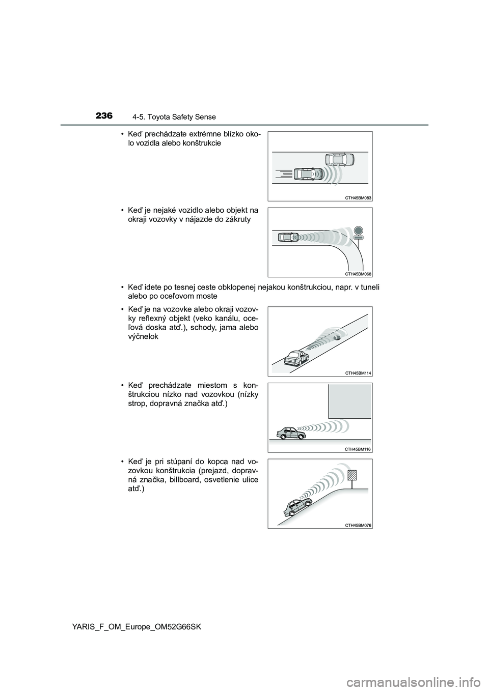 TOYOTA YARIS HATCHBACK 2016 Návod na použitie (in Slovakian) 2364-5. Toyota Safety Sense
YARIS_F_OM_Europe_OM52G66SK•Keď idete po tesnej ceste obklopenej nejakou konštrukciou, napr. v tuneli
alebo po oceľovom moste •Keď prechádzate extrémne blízko ok TOYOTA YARIS HATCHBACK 2016 Návod na použitie (in Slovakian) 2364-5. Toyota Safety Sense
YARIS_F_OM_Europe_OM52G66SK•Keď idete po tesnej ceste obklopenej nejakou konštrukciou, napr. v tuneli
alebo po oceľovom moste •Keď prechádzate extrémne blízko ok