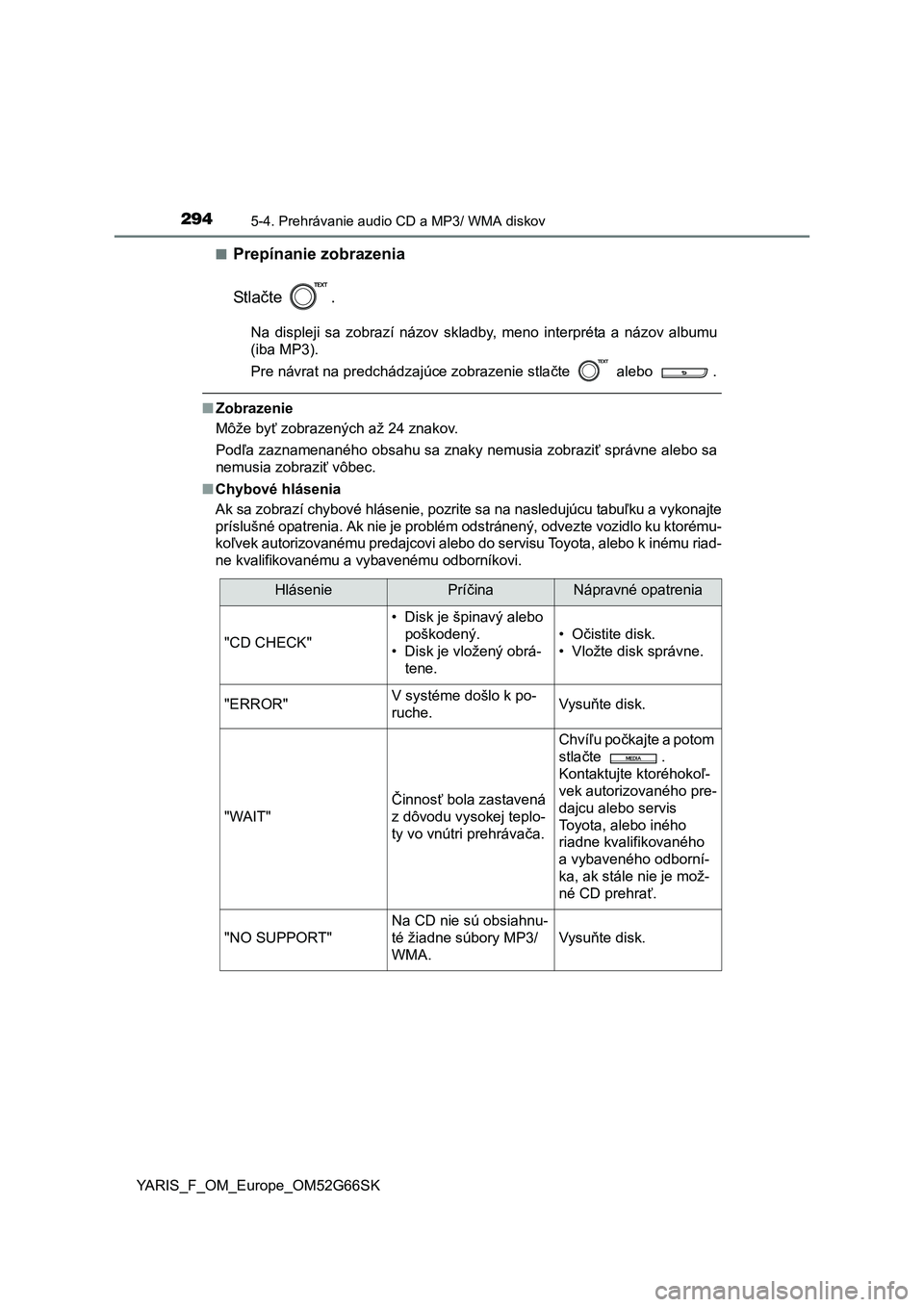 TOYOTA YARIS HATCHBACK 2016 Návod na použitie (in Slovakian) 2945-4. Prehrávanie audio CD a MP3/ WMA diskov
YARIS_F_OM_Europe_OM52G66SK■
Prepínanie zobrazenia
St l ačte .
Na displeji sa zobrazí názov skladby, meno interpréta a názov albumu
(iba MP3).
P TOYOTA YARIS HATCHBACK 2016 Návod na použitie (in Slovakian) 2945-4. Prehrávanie audio CD a MP3/ WMA diskov
YARIS_F_OM_Europe_OM52G66SK■
Prepínanie zobrazenia
St l ačte .
Na displeji sa zobrazí názov skladby, meno interpréta a názov albumu
(iba MP3).
P
