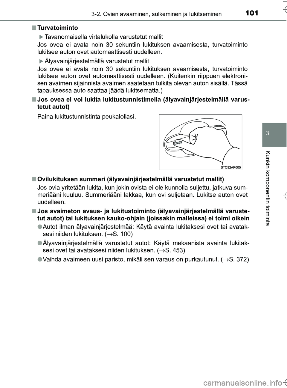 TOYOTA YARIS HATCHBACK 2016 Omistajan Käsikirja (in Finnish) 1013-2. Ovien avaaminen, sulkeminen ja lukitseminen
3
Kunkin komponentin toiminta
OM52G66FIn
Turvatoiminto
Tavanomaisella virtalukolla varustetut mallit
Jos ovea ei avata noin 30 sekuntiin lukituks TOYOTA YARIS HATCHBACK 2016 Omistajan Käsikirja (in Finnish) 1013-2. Ovien avaaminen, sulkeminen ja lukitseminen
3
Kunkin komponentin toiminta
OM52G66FIn
Turvatoiminto
Tavanomaisella virtalukolla varustetut mallit
Jos ovea ei avata noin 30 sekuntiin lukituks