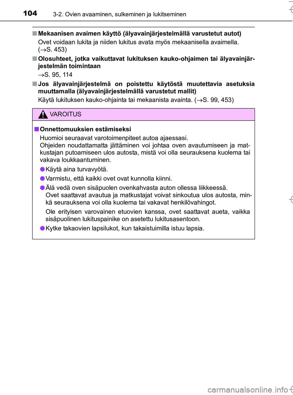 TOYOTA YARIS HATCHBACK 2016 Omistajan Käsikirja (in Finnish) 1043-2. Ovien avaaminen, sulkeminen ja lukitseminen
OM52G66FI
nMekaanisen avaimen käyttö (älyavainjärjestelmällä var\
ustetut autot)
Ovet voidaan lukita ja niiden lukitus avata myös mekaanisell TOYOTA YARIS HATCHBACK 2016 Omistajan Käsikirja (in Finnish) 1043-2. Ovien avaaminen, sulkeminen ja lukitseminen
OM52G66FI
nMekaanisen avaimen käyttö (älyavainjärjestelmällä var\
ustetut autot)
Ovet voidaan lukita ja niiden lukitus avata myös mekaanisell
