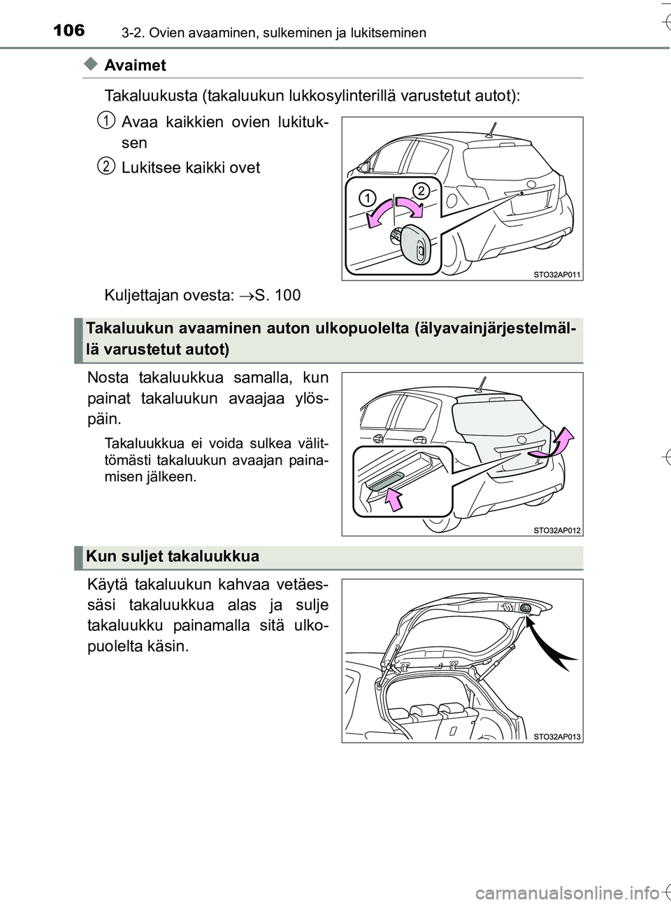 TOYOTA YARIS HATCHBACK 2016 Omistajan Käsikirja (in Finnish) 1063-2. Ovien avaaminen, sulkeminen ja lukitseminen
OM52G66FI
uAvaimet
Takaluukusta (takaluukun lukkosylinterillä varustetut autot):
Avaa kaikkien ovien lukituk-
sen
Lukitsee kaikki ovet
Kuljettajan TOYOTA YARIS HATCHBACK 2016 Omistajan Käsikirja (in Finnish) 1063-2. Ovien avaaminen, sulkeminen ja lukitseminen
OM52G66FI
uAvaimet
Takaluukusta (takaluukun lukkosylinterillä varustetut autot):
Avaa kaikkien ovien lukituk-
sen
Lukitsee kaikki ovet
Kuljettajan