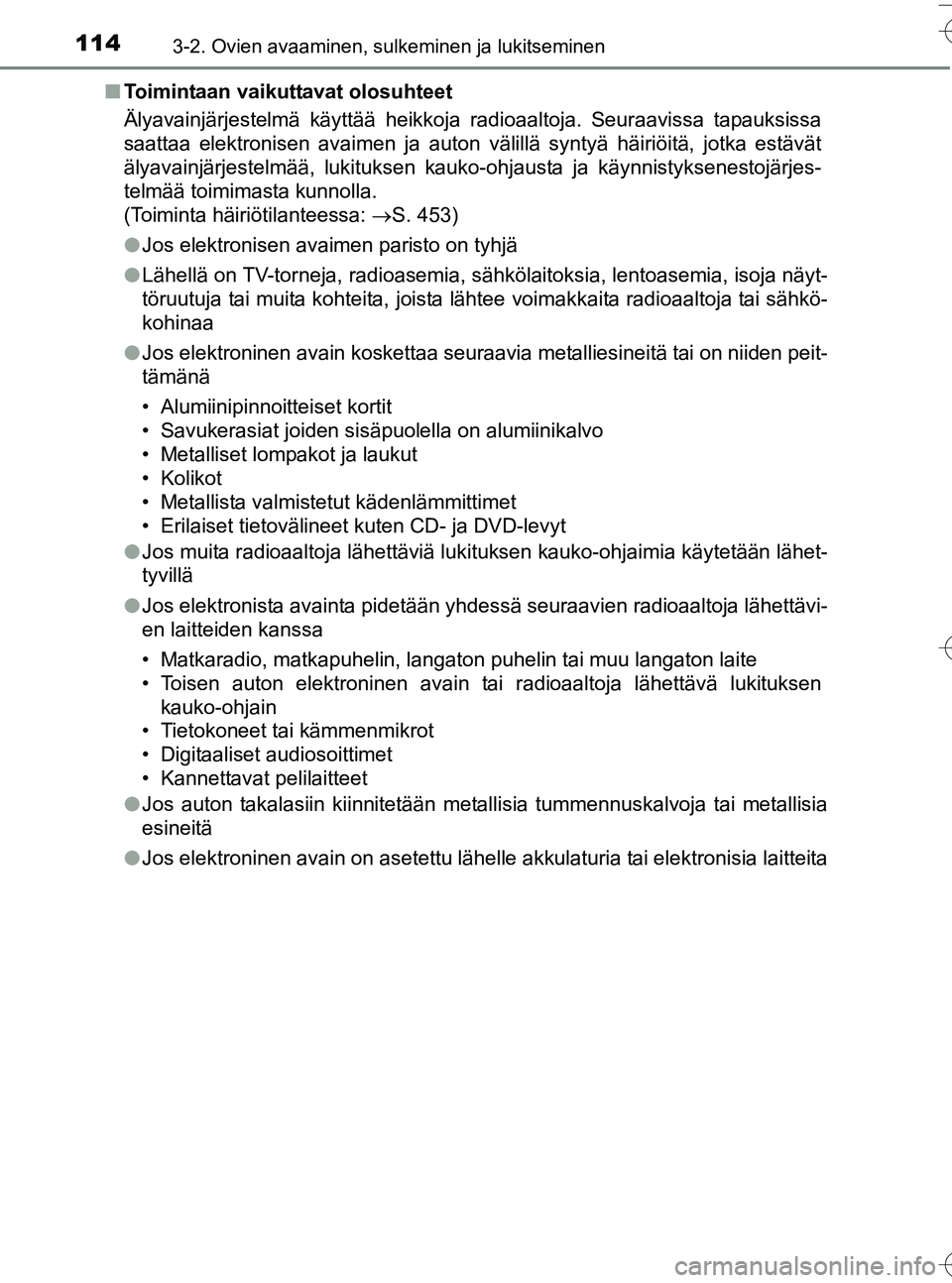 TOYOTA YARIS HATCHBACK 2016 Omistajan Käsikirja (in Finnish) 1143-2. Ovien avaaminen, sulkeminen ja lukitseminen
OM52G66FIn
Toimintaan vaikuttavat olosuhteet
Älyavainjärjestelmä käyttää heikkoja radioaaltoja. Seu\
raavissa tapauksissa
saattaa elektronisen TOYOTA YARIS HATCHBACK 2016 Omistajan Käsikirja (in Finnish) 1143-2. Ovien avaaminen, sulkeminen ja lukitseminen
OM52G66FIn
Toimintaan vaikuttavat olosuhteet
Älyavainjärjestelmä käyttää heikkoja radioaaltoja. Seu\
raavissa tapauksissa
saattaa elektronisen